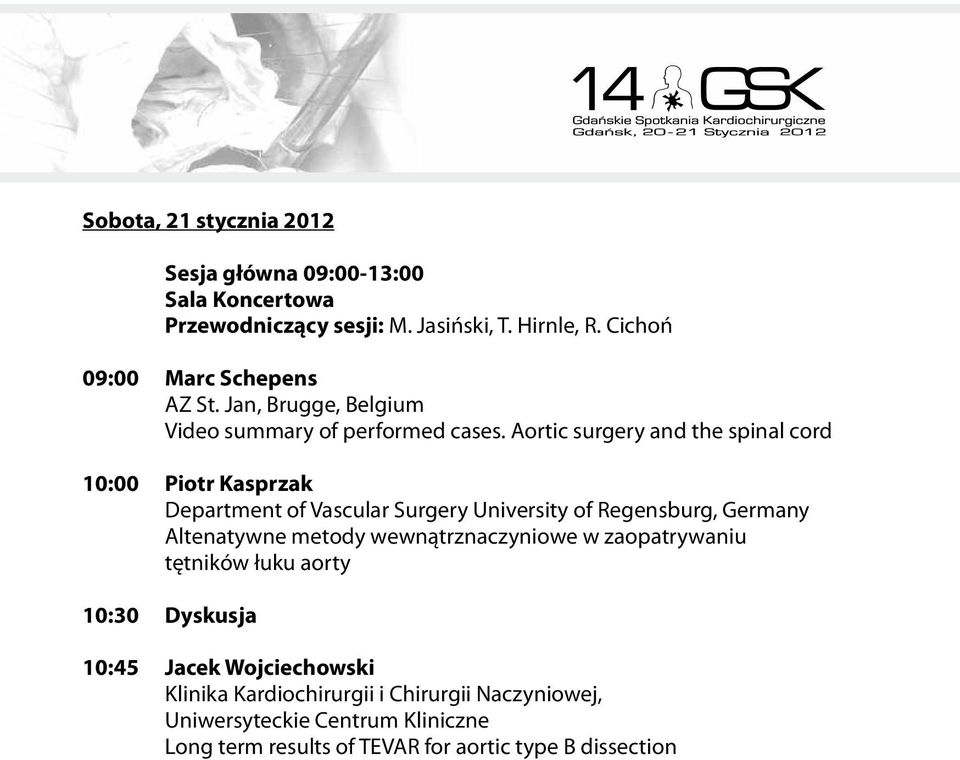 Aortic surgery and the spinal cord 10:00 Piotr Kasprzak Department of Vascular Surgery University of Regensburg, Germany Altenatywne metody