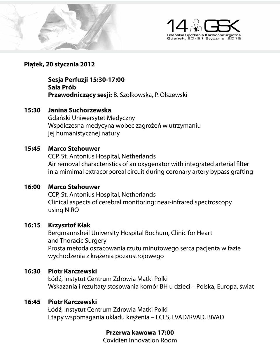 Antonius Hospital, Netherlands Air removal characteristics of an oxygenator with integrated arterial filter in a mimimal extracorporeal circuit during coronary artery bypass grafting 16:00 Marco