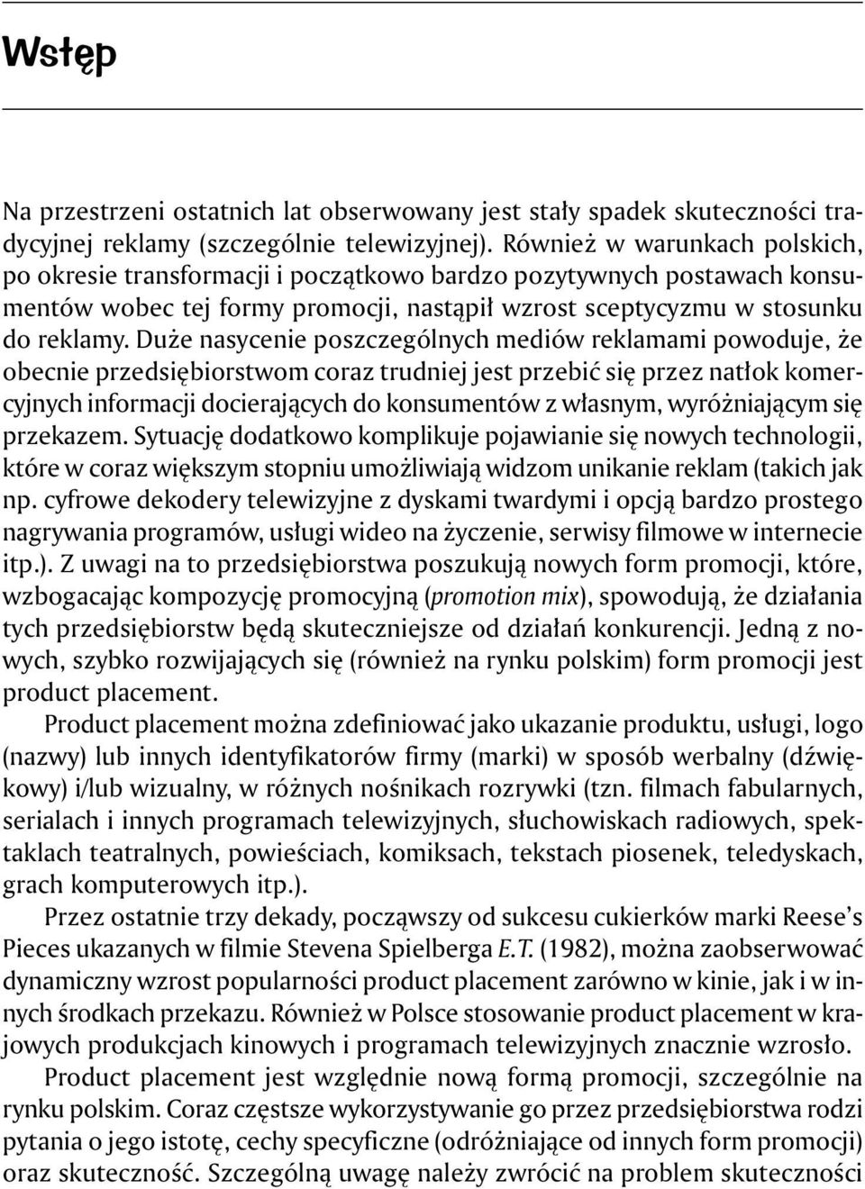 Duże nasycenie poszczególnych mediów reklamami powoduje, że obecnie przedsiębiorstwom coraz trudniej jest przebić się przez natłok komercyjnych informacji docierających do konsumentów z własnym,