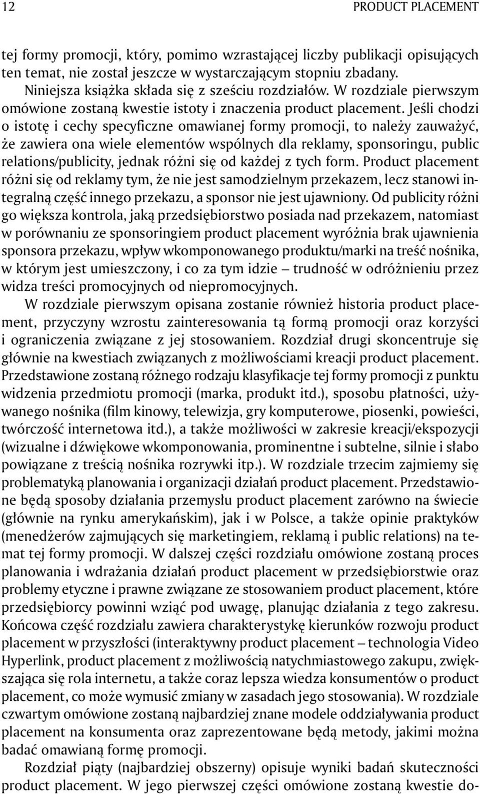 Jeśli chodzi o istotę i cechy specyficzne omawianej formy promocji, to należy zauważyć, że zawiera ona wiele elementów wspólnych dla reklamy, sponsoringu, public relations/publicity, jednak różni się