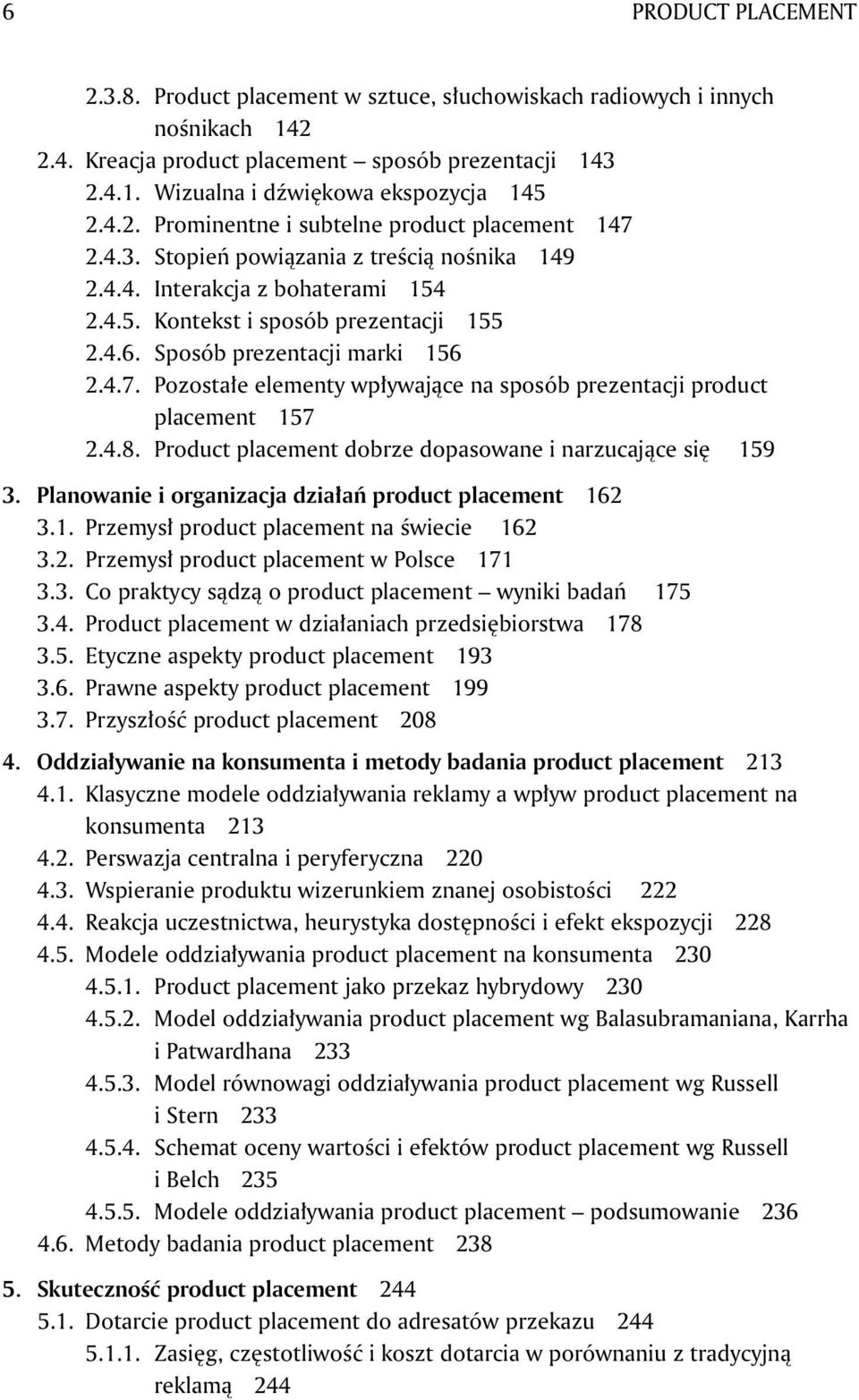 Sposób prezentacji marki 156 2.4.7. Pozostałe elementy wpływające na sposób prezentacji product placement 157 2.4.8. Product placement dobrze dopasowane i narzucające się 159 3.