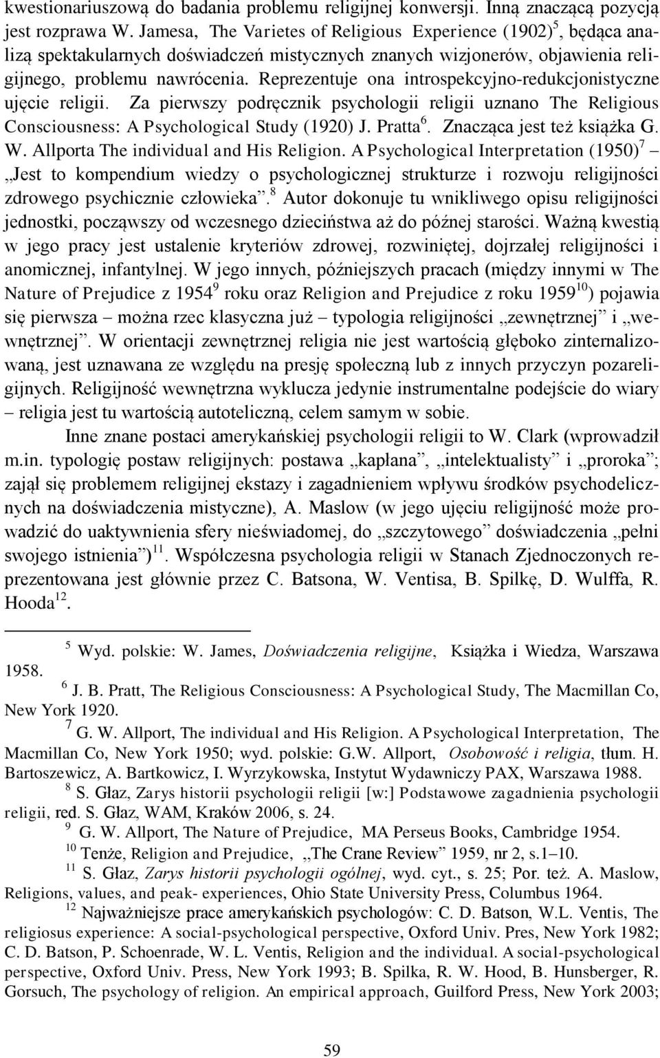 Reprezentuje ona introspekcyjno-redukcjonistyczne ujęcie religii. Za pierwszy podręcznik psychologii religii uznano The Religious Consciousness: A Psychological Study (1920) J. Pratta 6.
