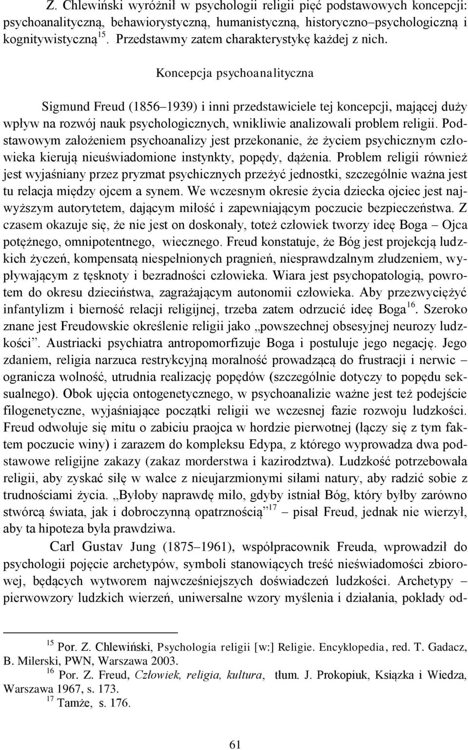 Koncepcja psychoanalityczna Sigmund Freud (1856 1939) i inni przedstawiciele tej koncepcji, mającej duży wpływ na rozwój nauk psychologicznych, wnikliwie analizowali problem religii.