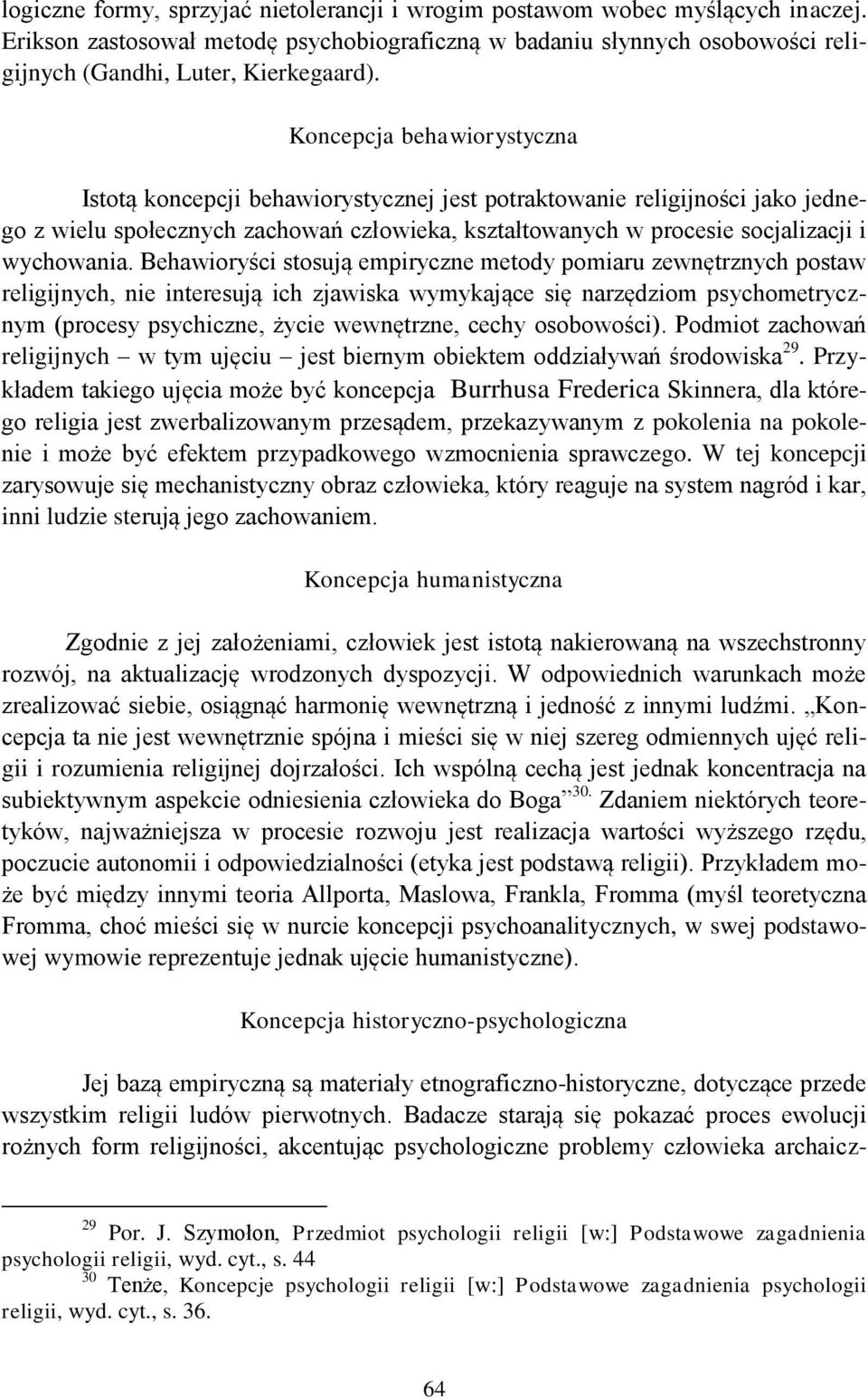 Behawioryści stosują empiryczne metody pomiaru zewnętrznych postaw religijnych, nie interesują ich zjawiska wymykające się narzędziom psychometrycznym (procesy psychiczne, życie wewnętrzne, cechy