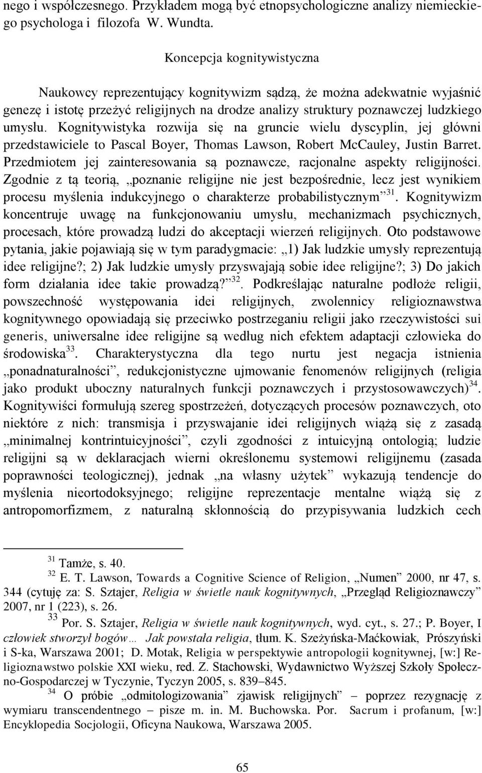 Kognitywistyka rozwija się na gruncie wielu dyscyplin, jej główni przedstawiciele to Pascal Boyer, Thomas Lawson, Robert McCauley, Justin Barret.