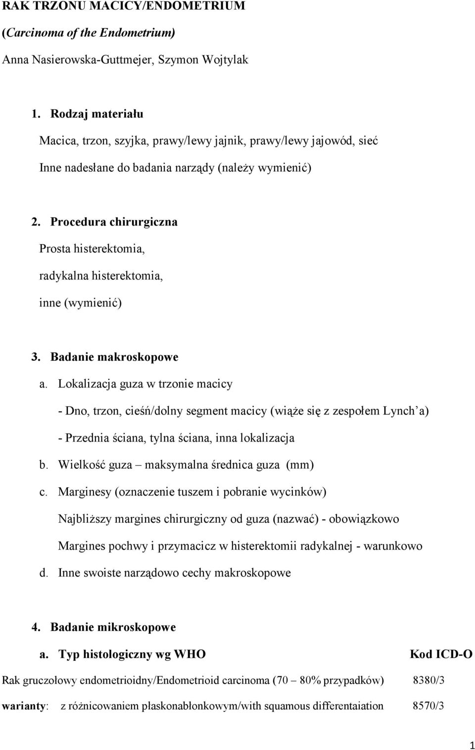 Procedura chirurgiczna Prosta histerektomia, radykalna histerektomia, inne (wymienić) 3. Badanie makroskopowe a.