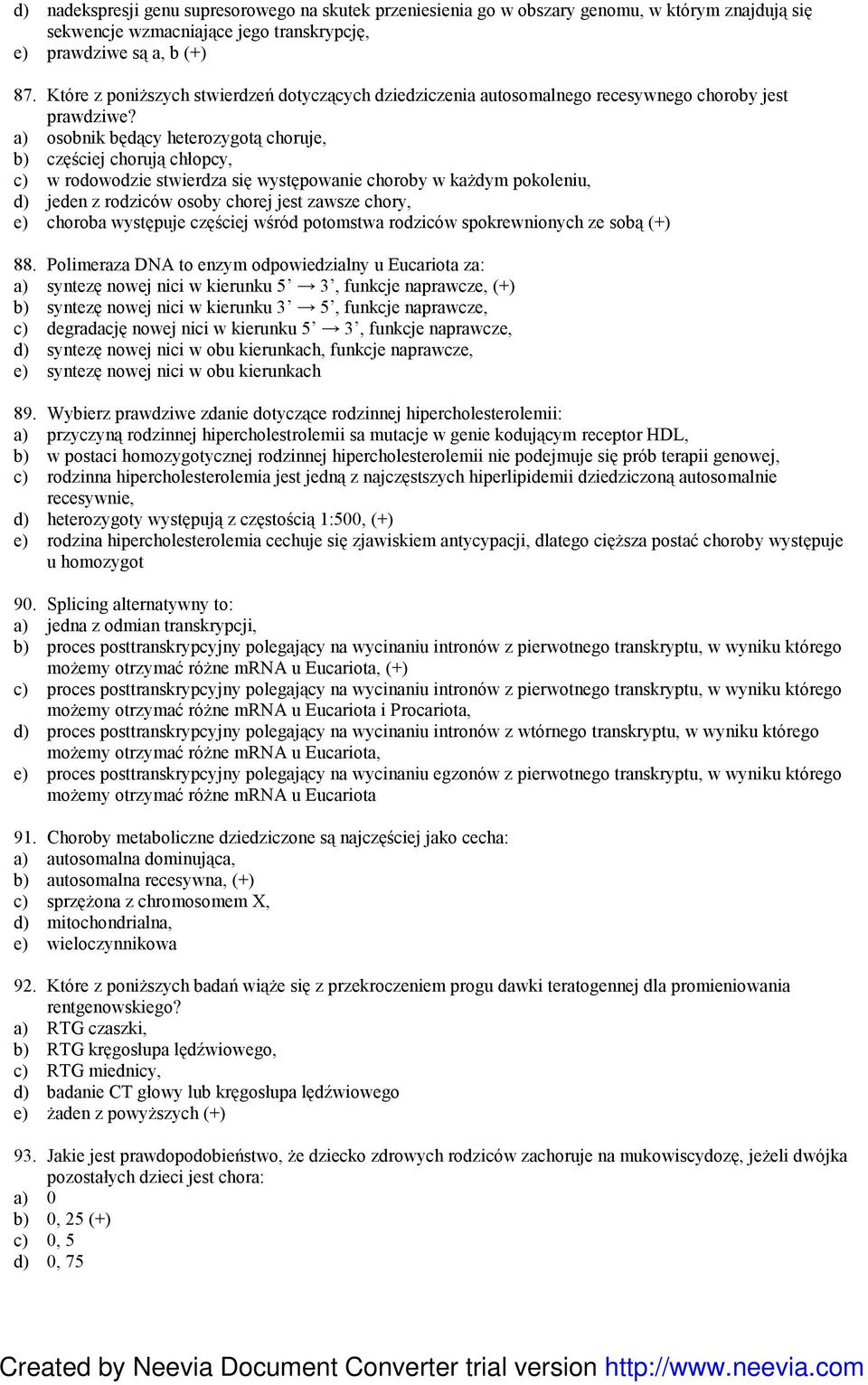 a) osobnik będący heterozygotą choruje, b) częściej chorują chłopcy, c) w rodowodzie stwierdza się występowanie choroby w kaŝdym pokoleniu, d) jeden z rodziców osoby chorej jest zawsze chory, e)