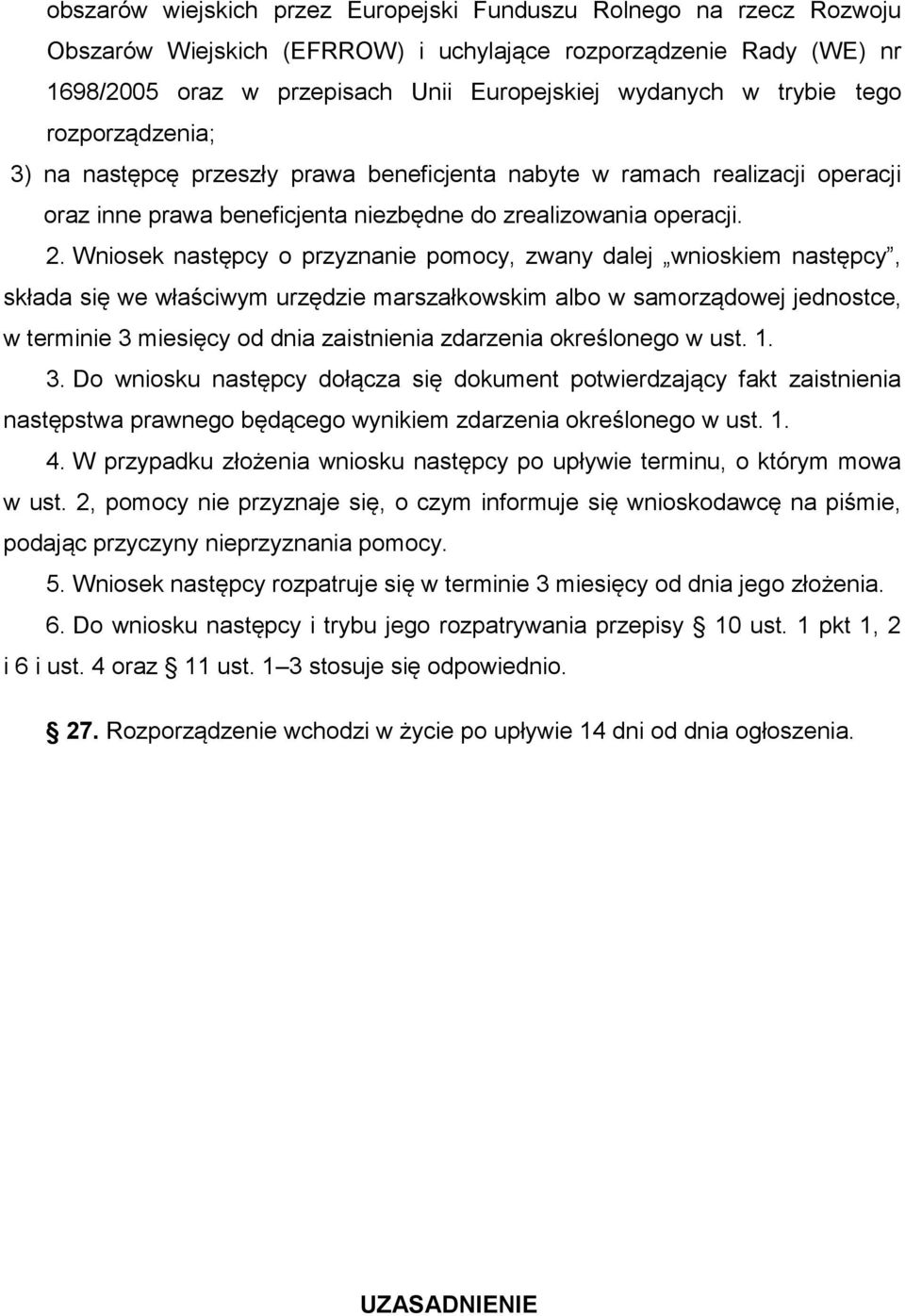 Wniosek następcy o przyznanie pomocy, zwany dalej wnioskiem następcy, składa się we właściwym urzędzie marszałkowskim albo w samorządowej jednostce, w terminie 3 miesięcy od dnia zaistnienia