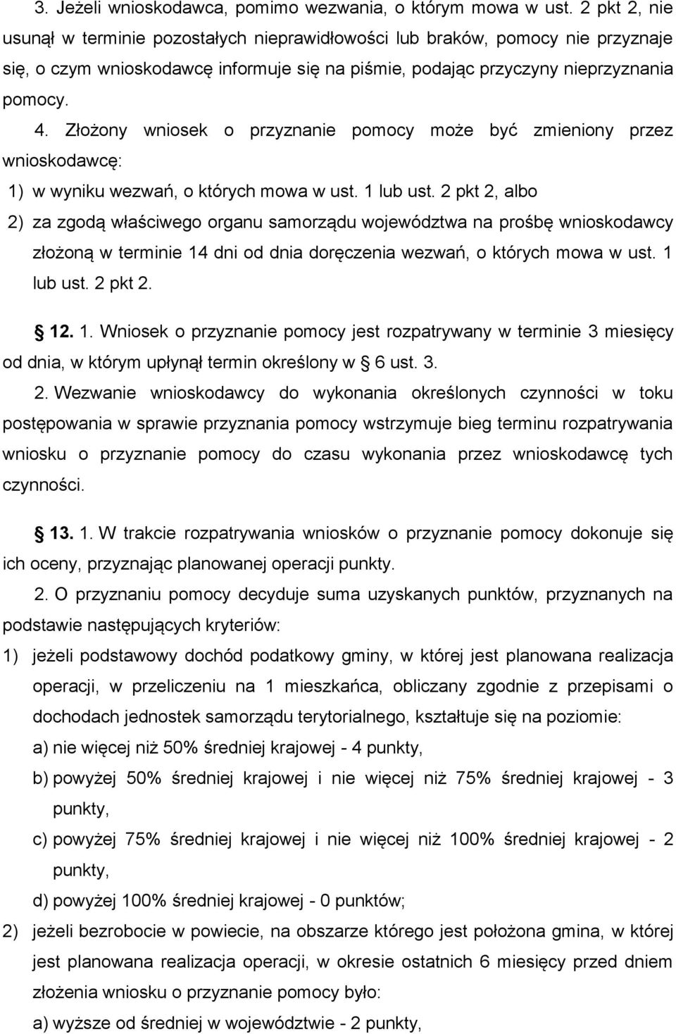 Złożony wniosek o przyznanie pomocy może być zmieniony przez wnioskodawcę: 1) w wyniku wezwań, o których mowa w ust. 1 lub ust.