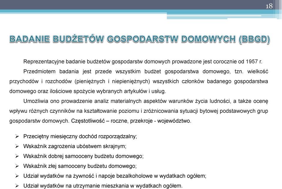 Umożliwia ono prowadzenie analiz materialnych aspektów warunków życia ludności, a także ocenę wpływu różnych czynników na kształtowanie poziomu i zróżnicowania sytuacji bytowej podstawowych grup