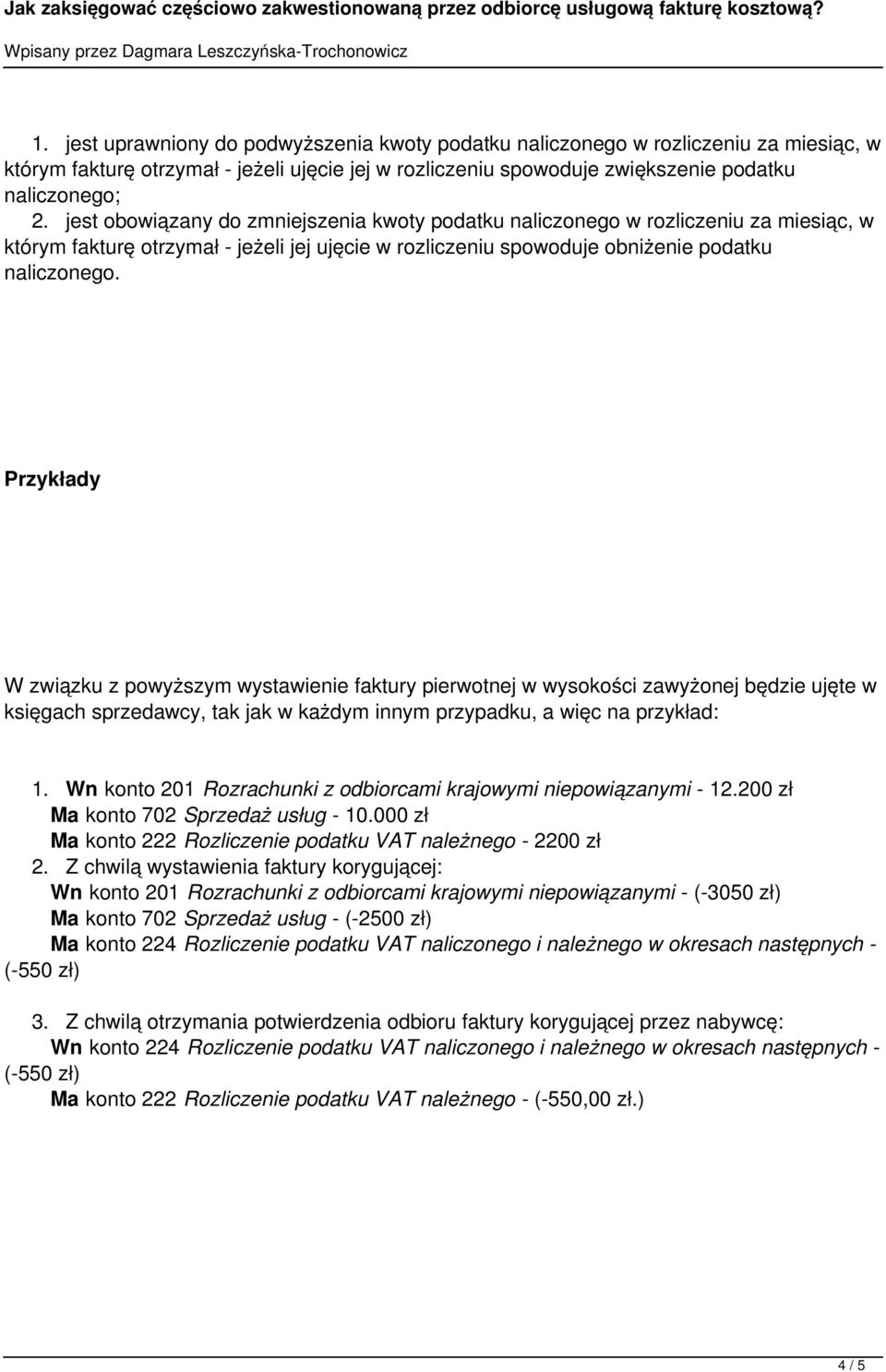 Przykłady W związku z powyższym wystawienie faktury pierwotnej w wysokości zawyżonej będzie ujęte w księgach sprzedawcy, tak jak w każdym innym przypadku, a więc na przykład: 1.