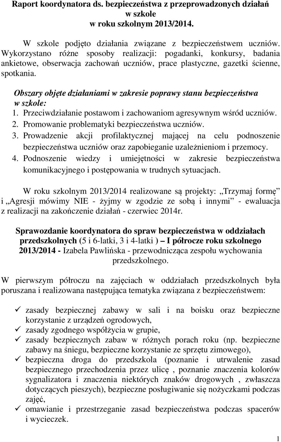 Obszary objęte działaniami w zakresie poprawy stanu bezpieczeństwa w szkole: 1. Przeciwdziałanie postawom i zachowaniom agresywnym wśród uczniów. 2. Promowanie problematyki bezpieczeństwa uczniów. 3.