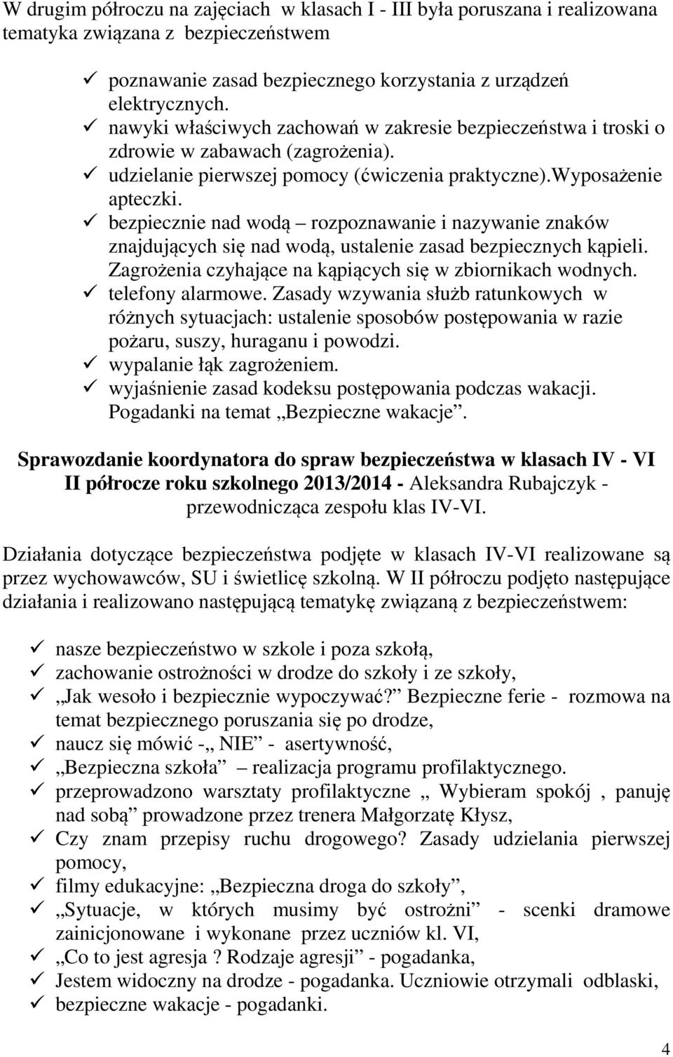 bezpiecznie nad wodą rozpoznawanie i nazywanie znaków znajdujących się nad wodą, ustalenie zasad bezpiecznych kąpieli. Zagrożenia czyhające na kąpiących się w zbiornikach wodnych. telefony alarmowe.