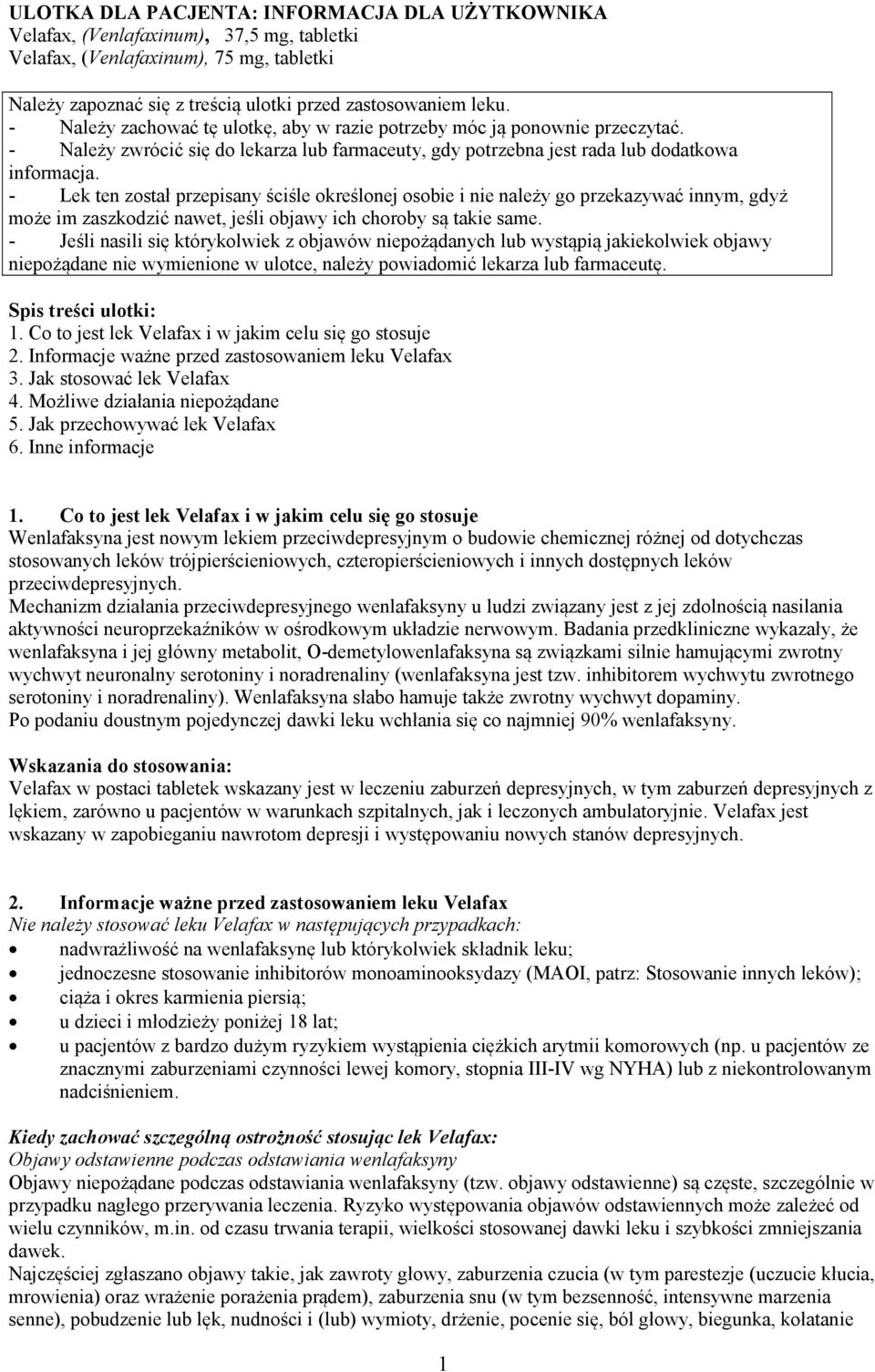 - Lek ten został przepisany ściśle określonej osobie i nie należy go przekazywać innym, gdyż może im zaszkodzić nawet, jeśli objawy ich choroby są takie same.