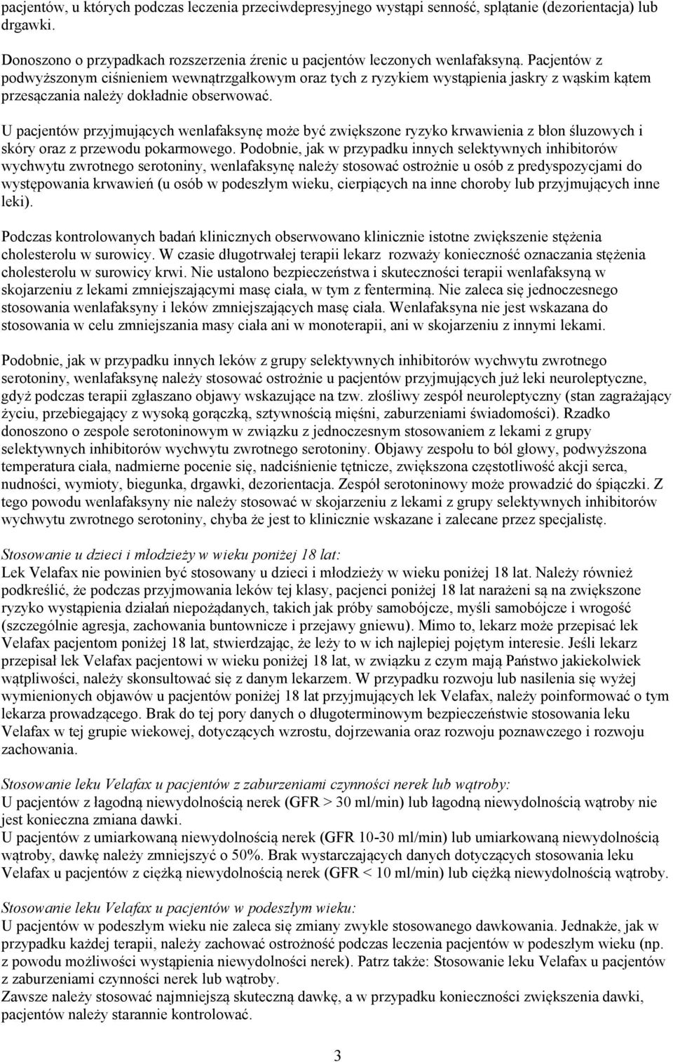 U pacjentów przyjmujących wenlafaksynę może być zwiększone ryzyko krwawienia z błon śluzowych i skóry oraz z przewodu pokarmowego.