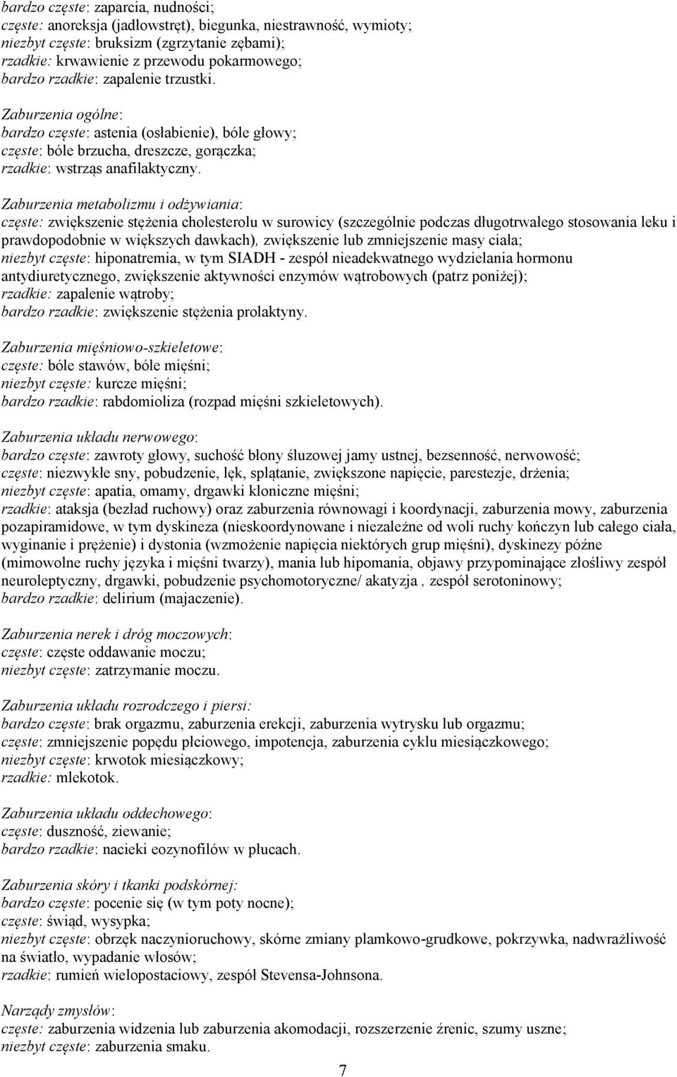 Zaburzenia metabolizmu i odżywiania: częste: zwiększenie stężenia cholesterolu w surowicy (szczególnie podczas długotrwałego stosowania leku i prawdopodobnie w większych dawkach), zwiększenie lub