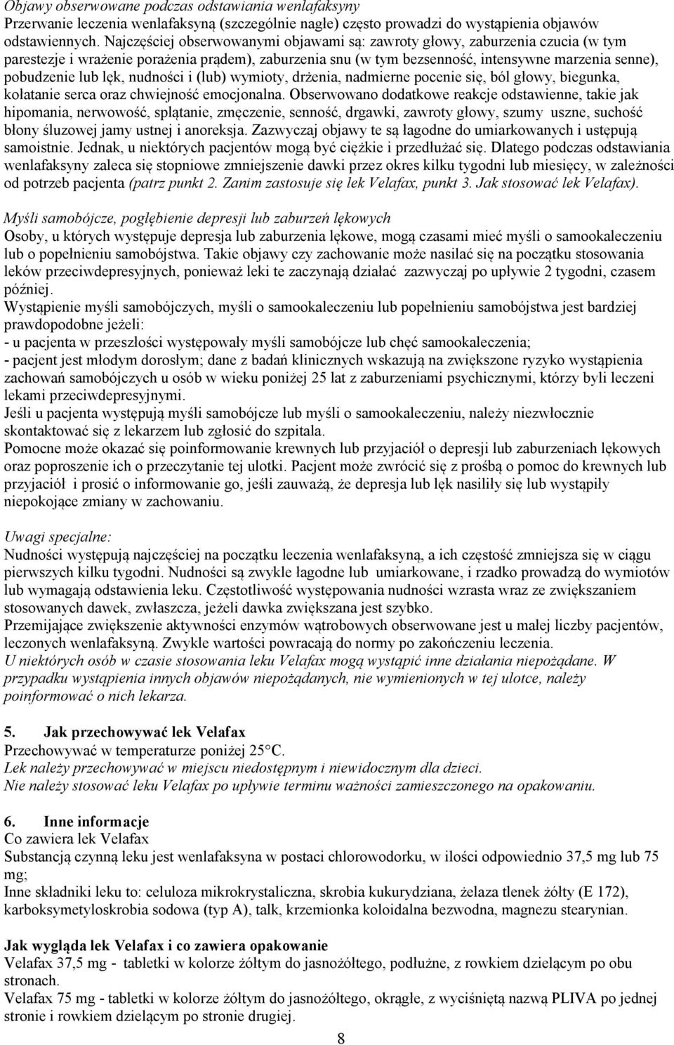 lęk, nudności i (lub) wymioty, drżenia, nadmierne pocenie się, ból głowy, biegunka, kołatanie serca oraz chwiejność emocjonalna.