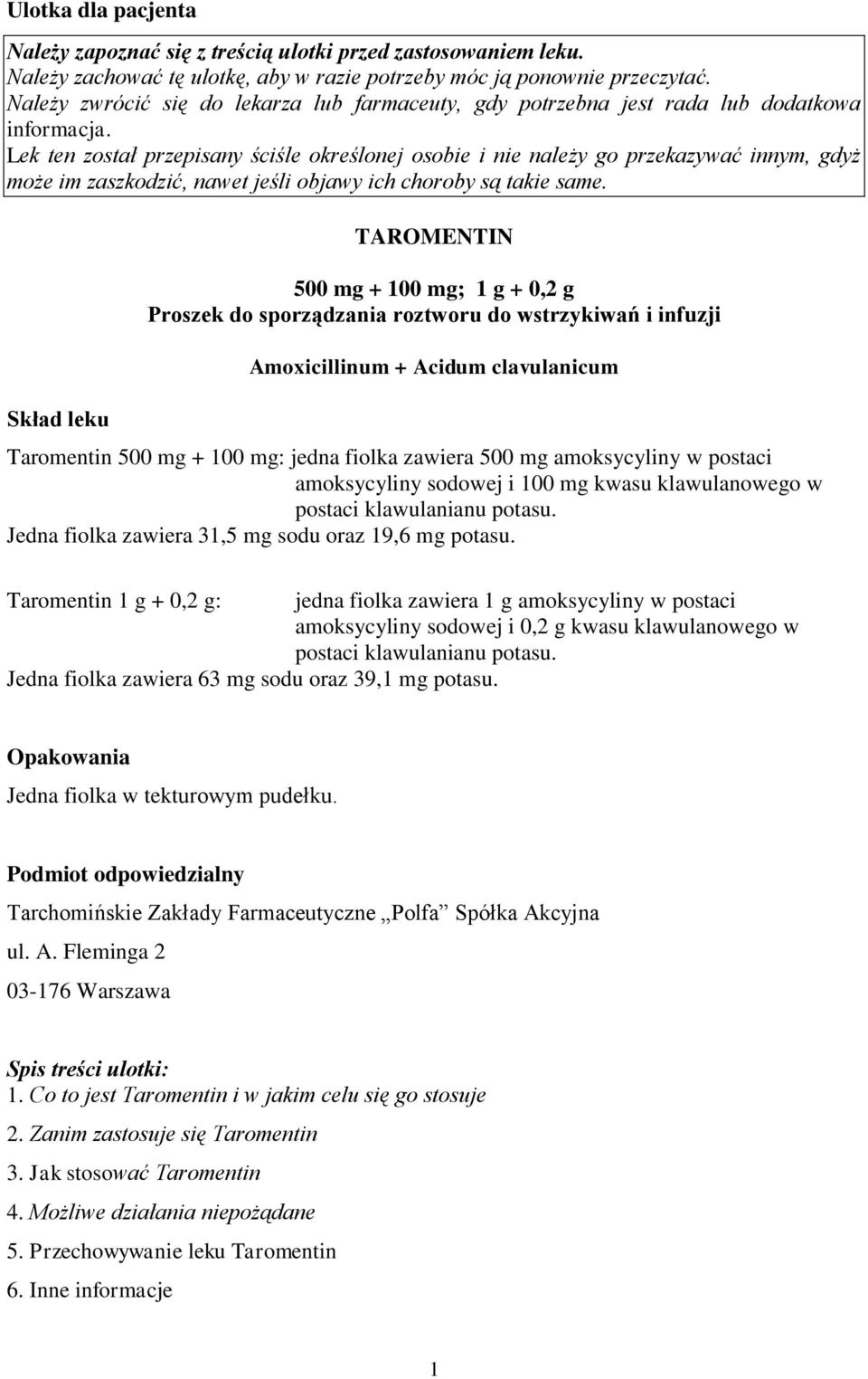 Lek ten został przepisany ściśle określonej osobie i nie należy go przekazywać innym, gdyż może im zaszkodzić, nawet jeśli objawy ich choroby są takie same.