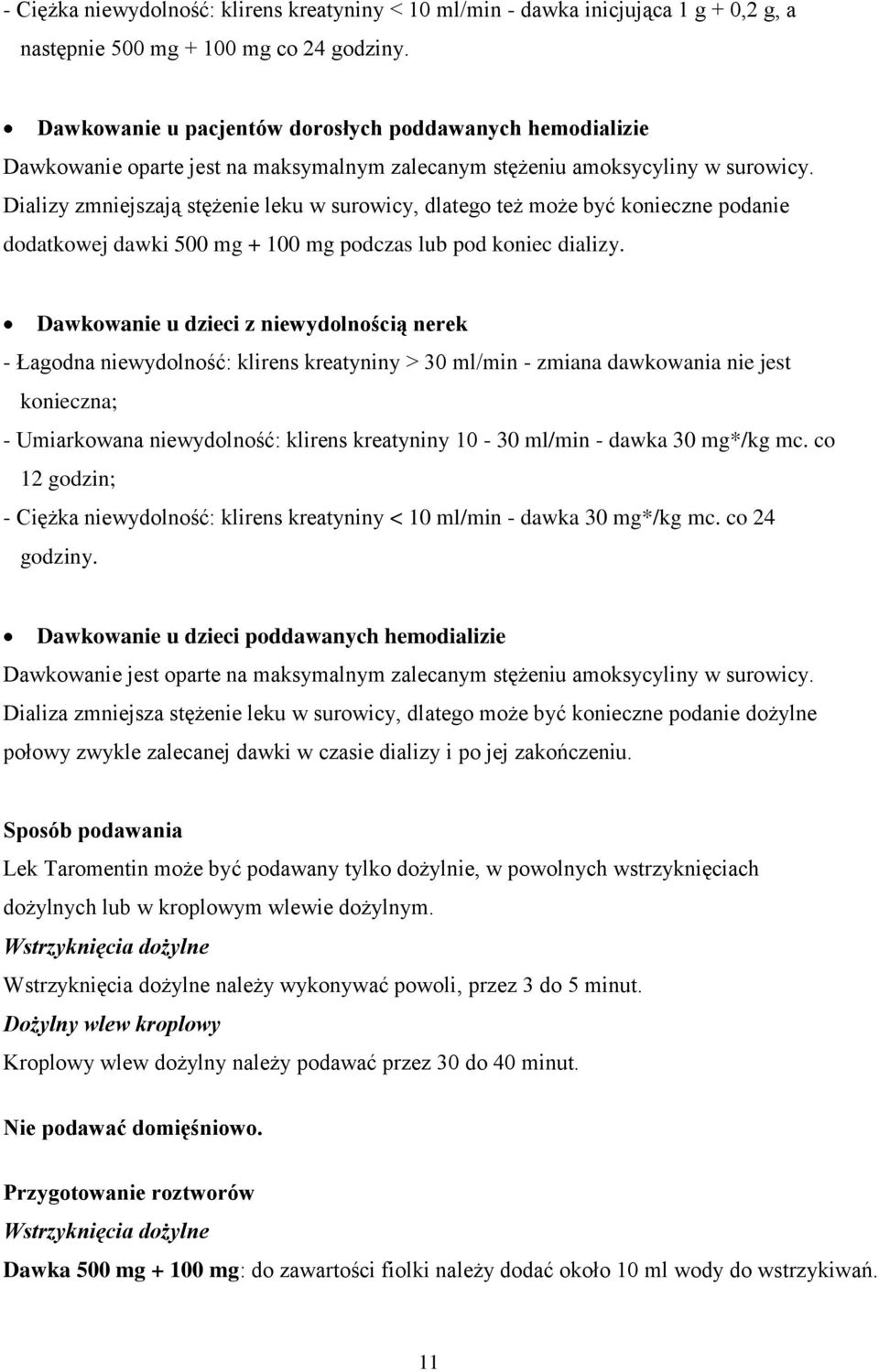 Dializy zmniejszają stężenie leku w surowicy, dlatego też może być konieczne podanie dodatkowej dawki 500 mg + 100 mg podczas lub pod koniec dializy.