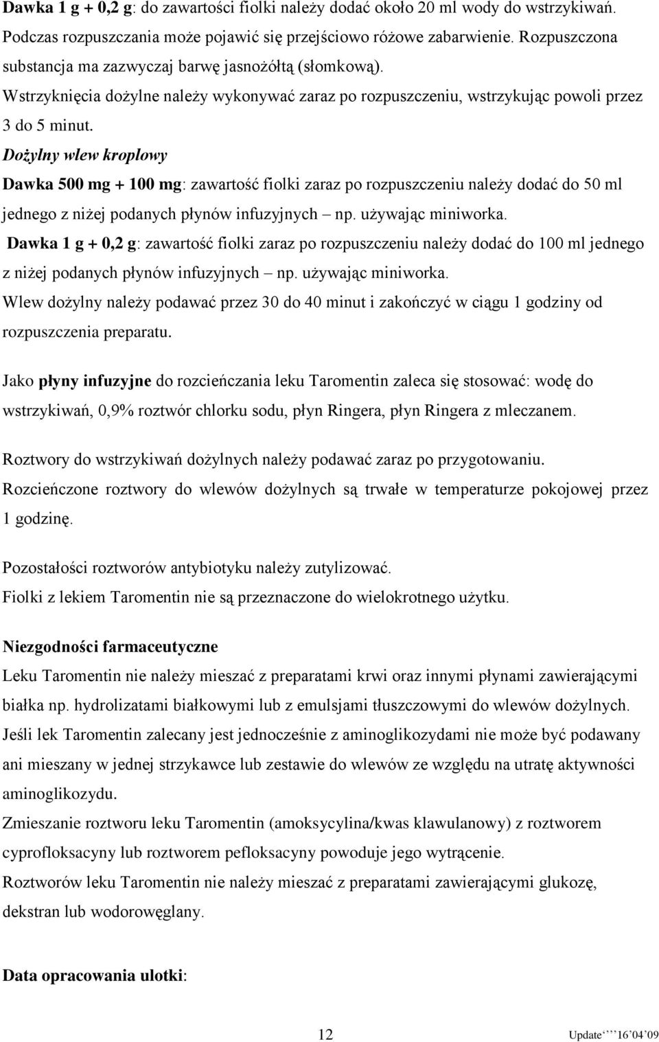 Dożylny wlew kroplowy Dawka 500 mg + 100 mg: zawartość fiolki zaraz po rozpuszczeniu należy dodać do 50 ml jednego z niżej podanych płynów infuzyjnych np. używając miniworka.