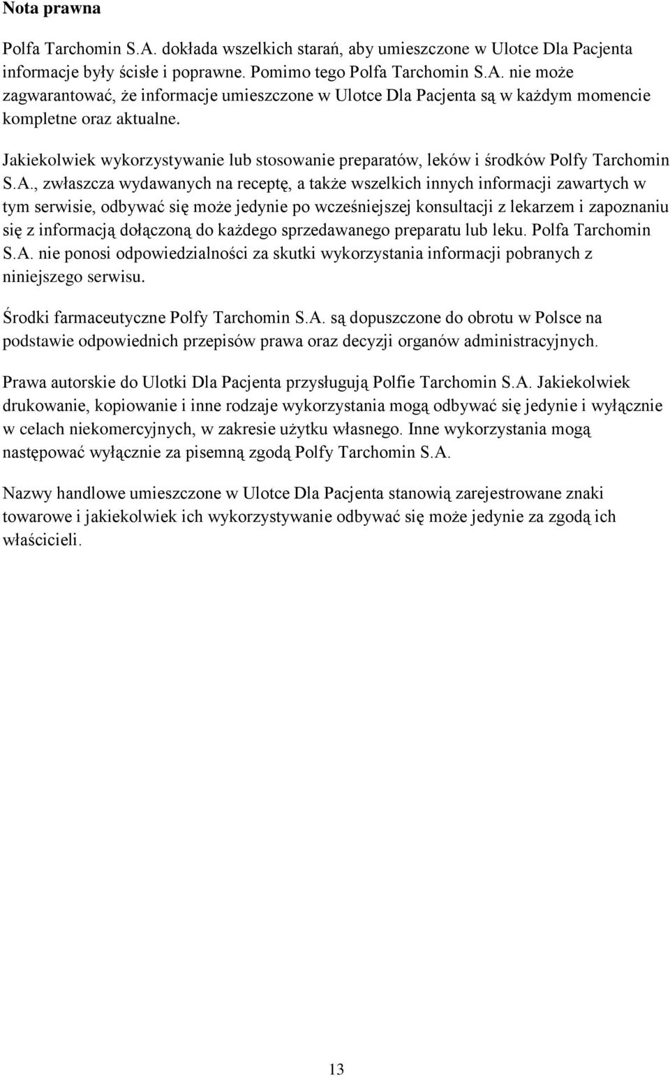 , zwłaszcza wydawanych na receptę, a także wszelkich innych informacji zawartych w tym serwisie, odbywać się może jedynie po wcześniejszej konsultacji z lekarzem i zapoznaniu się z informacją