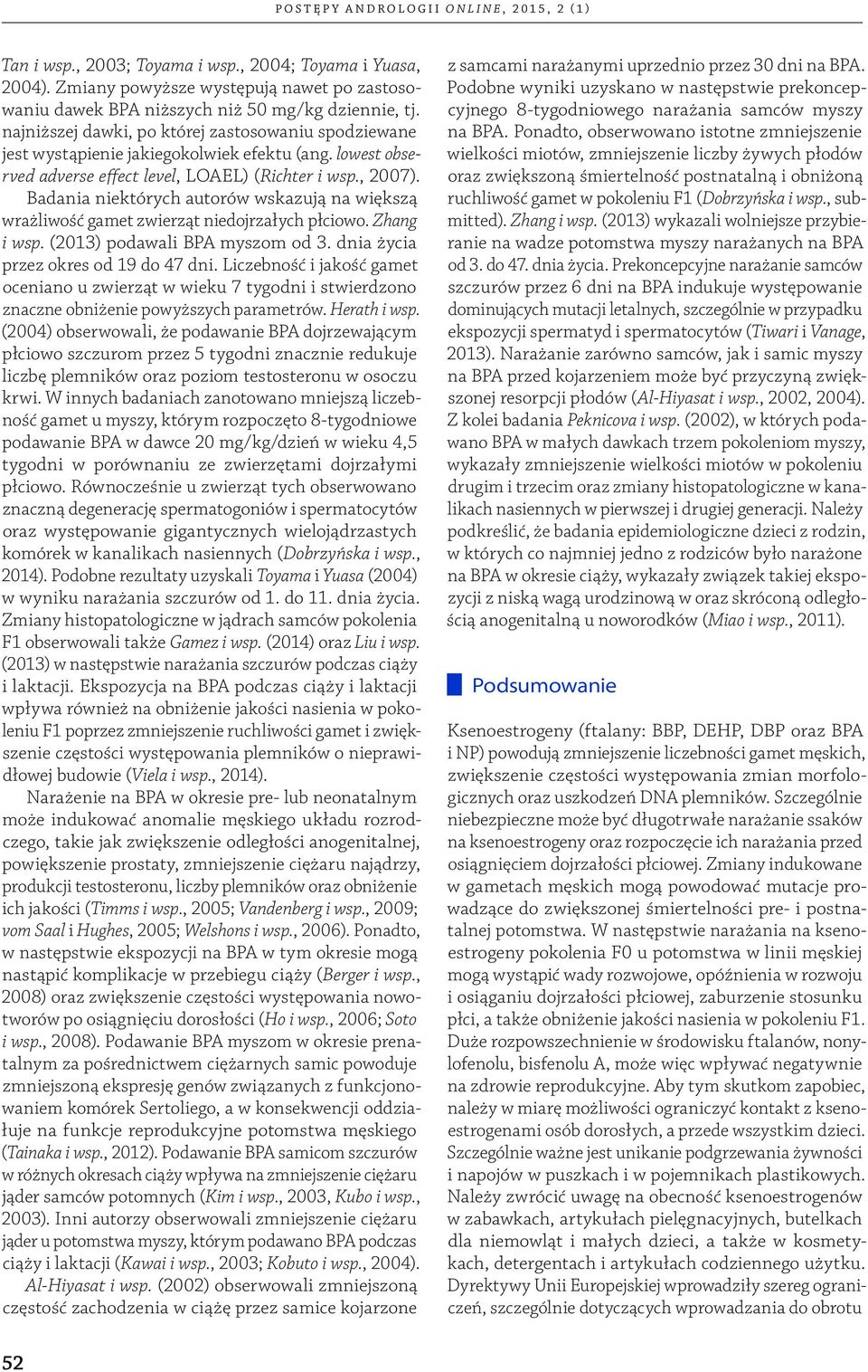 Badania niektórych autorów wskazują na większą wrażliwość gamet zwierząt niedojrzałych płciowo. Zhang i wsp. (2013) podawali BPA myszom od 3. dnia życia przez okres od 19 do 47 dni.