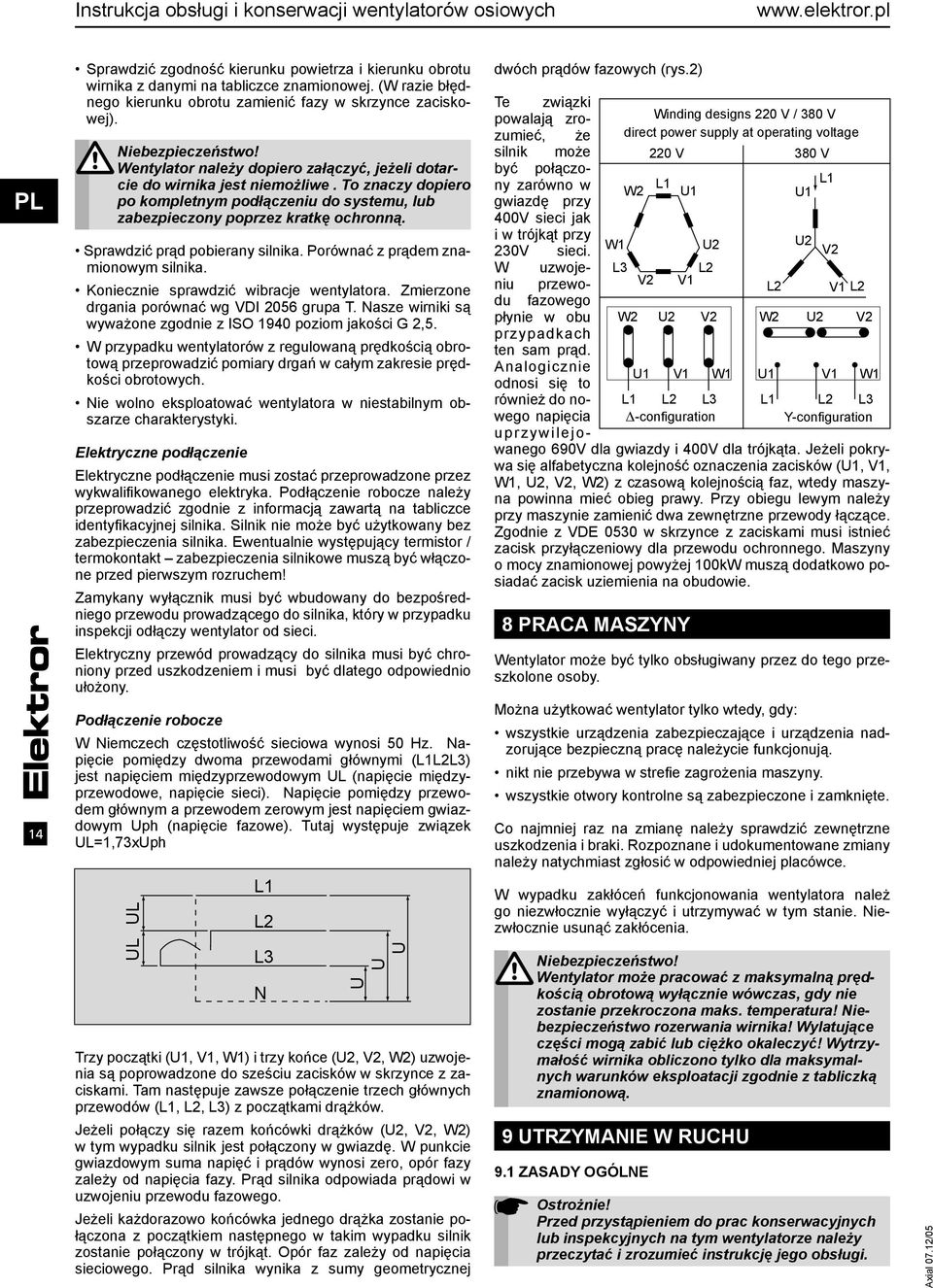 To znaczy dopiero po kompletnym podłączeniu do systemu, lub zabezpieczony poprzez kratkę ochronną. Sprawdzić prąd pobierany silnika. Porównać z prądem znamionowym silnika.