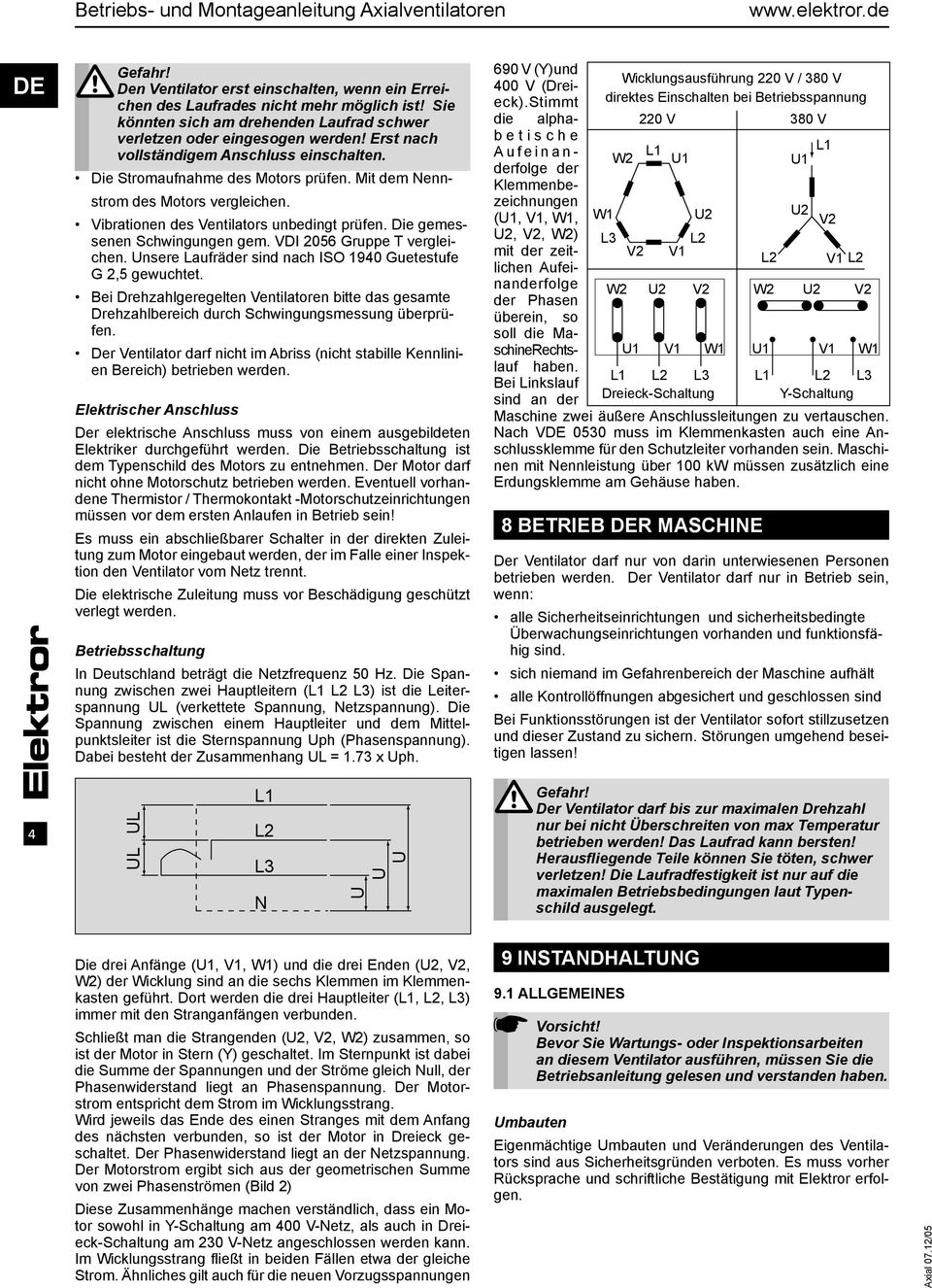 Mit dem Nennstrom des Motors vergleichen. Vibrationen des Ventilators unbedingt prüfen. Die gemessenen Schwingungen gem. VDI 2056 Gruppe T vergleichen.