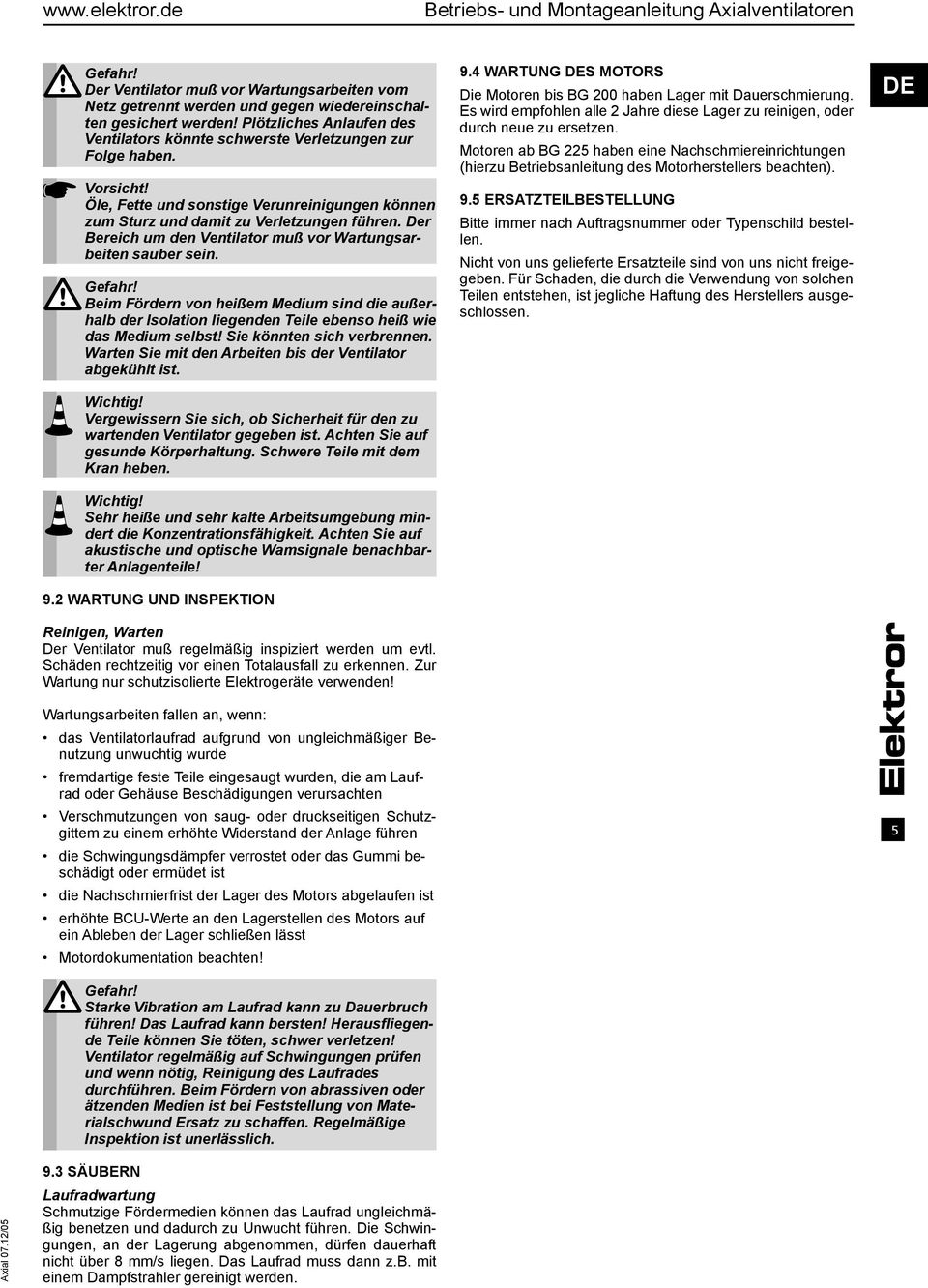 Der Bereich um den Ventilator muß vor Wartungsarbeiten sauber sein. Gefahr! Beim Fördern von heißem Medium sind die außerhalb der Isolation liegenden Teile ebenso heiß wie das Medium selbst!