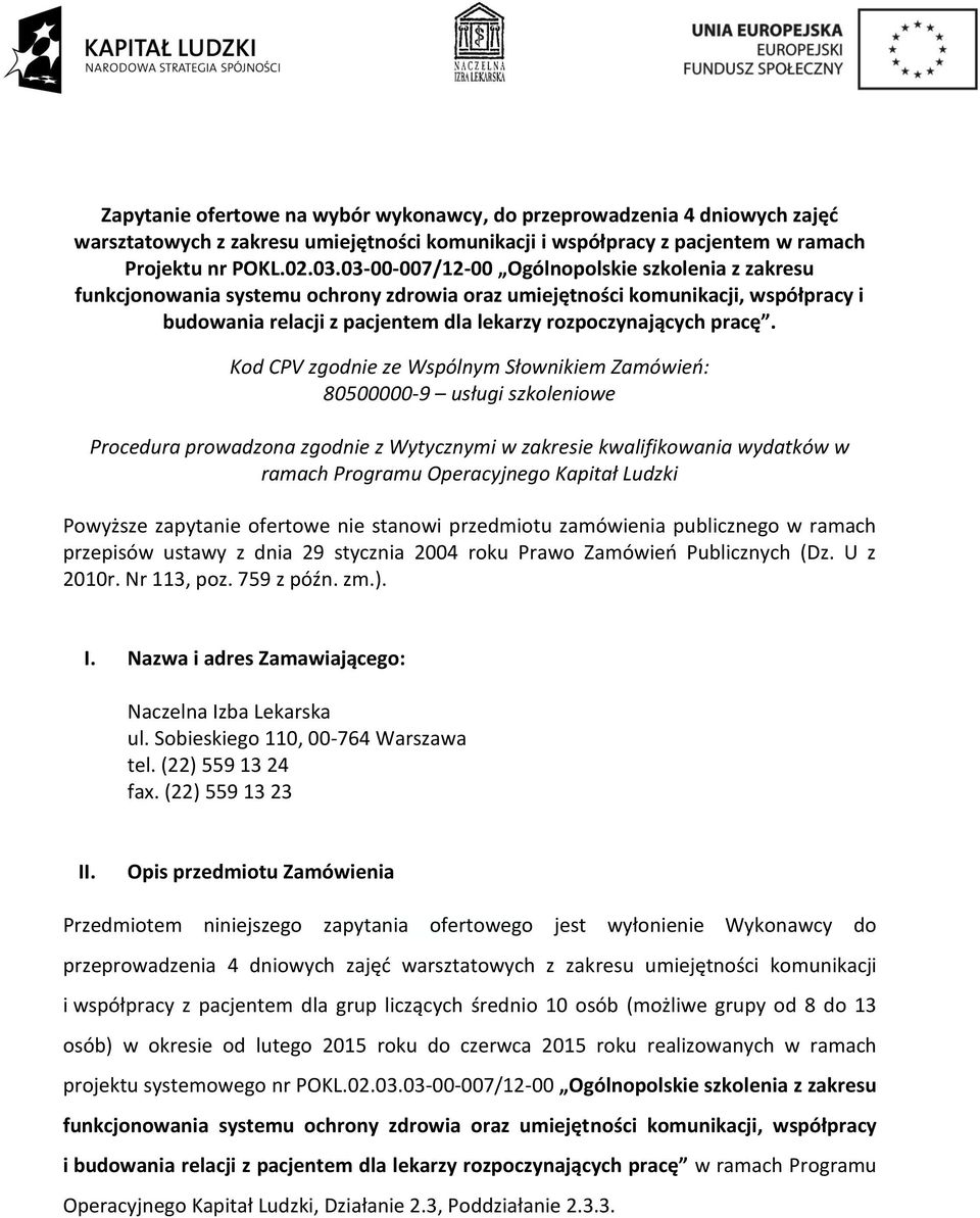 Kod CPV zgodnie ze Wspólnym Słownikiem Zamówień: 80500000-9 usługi szkoleniowe Procedura prowadzona zgodnie z Wytycznymi w zakresie kwalifikowania wydatków w ramach Programu Operacyjnego Kapitał