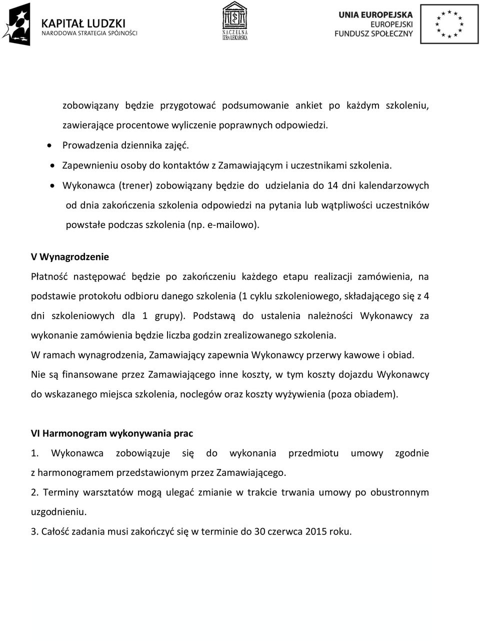 Wykonawca (trener) zobowiązany będzie do udzielania do 14 dni kalendarzowych od dnia zakończenia szkolenia odpowiedzi na pytania lub wątpliwości uczestników powstałe podczas szkolenia (np. e-mailowo).