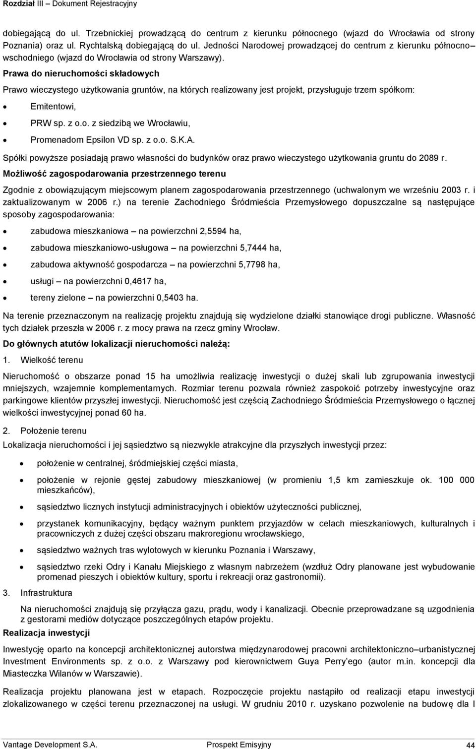 Prawa do nieruchomości składowych Prawo wieczystego użytkowania gruntów, na których realizowany jest projekt, przysługuje trzem spółkom: Emitentowi, PRW sp. z o.o. z siedzibą we Wrocławiu, Promenadom Epsilon VD sp.