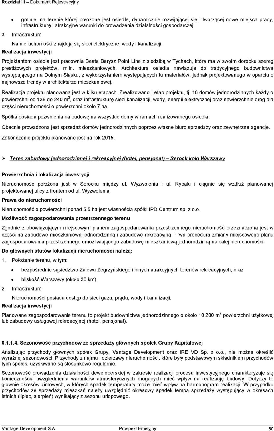 Realizacja inwestycji Projektantem osiedla jest pracownia Beata Barysz Point Line z siedzibą w Tychach, która ma w swoim dorobku szereg prestiżowych projektów, m.in. mieszkaniowych.