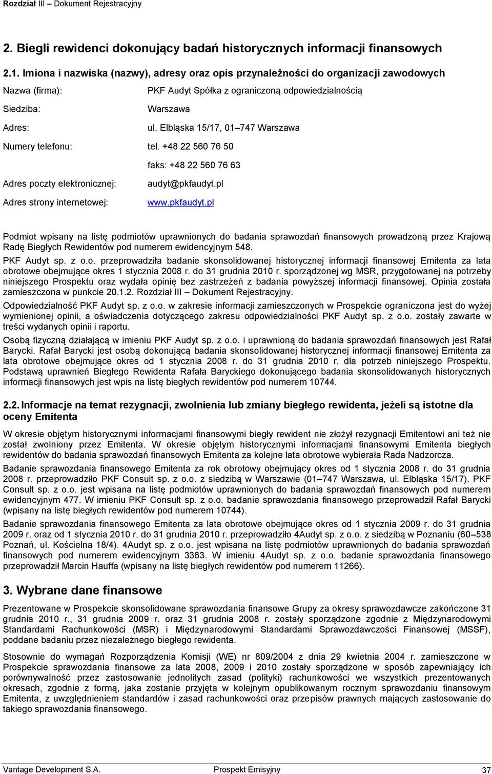 Elbląska 15/17, 01 747 Warszawa Numery telefonu: tel. +48 22 560 76 50 faks: +48 22 560 76 63 Adres poczty elektronicznej: Adres strony internetowej: audyt@pkfaudyt.