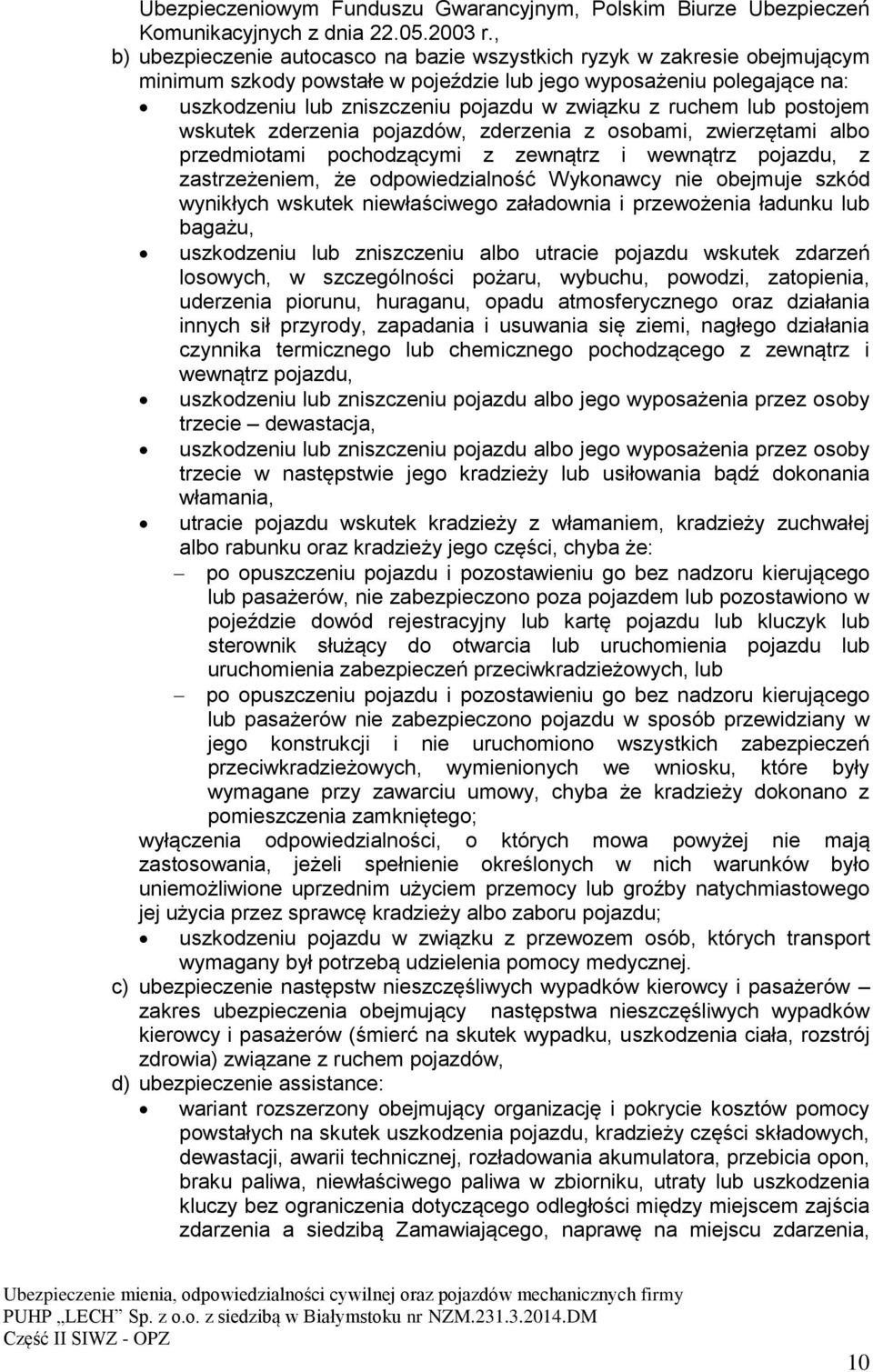 ruchem lub postojem wskutek zderzenia pojazdów, zderzenia z osobami, zwierzętami albo przedmiotami pochodzącymi z zewnątrz i wewnątrz pojazdu, z zastrzeżeniem, że odpowiedzialność Wykonawcy nie