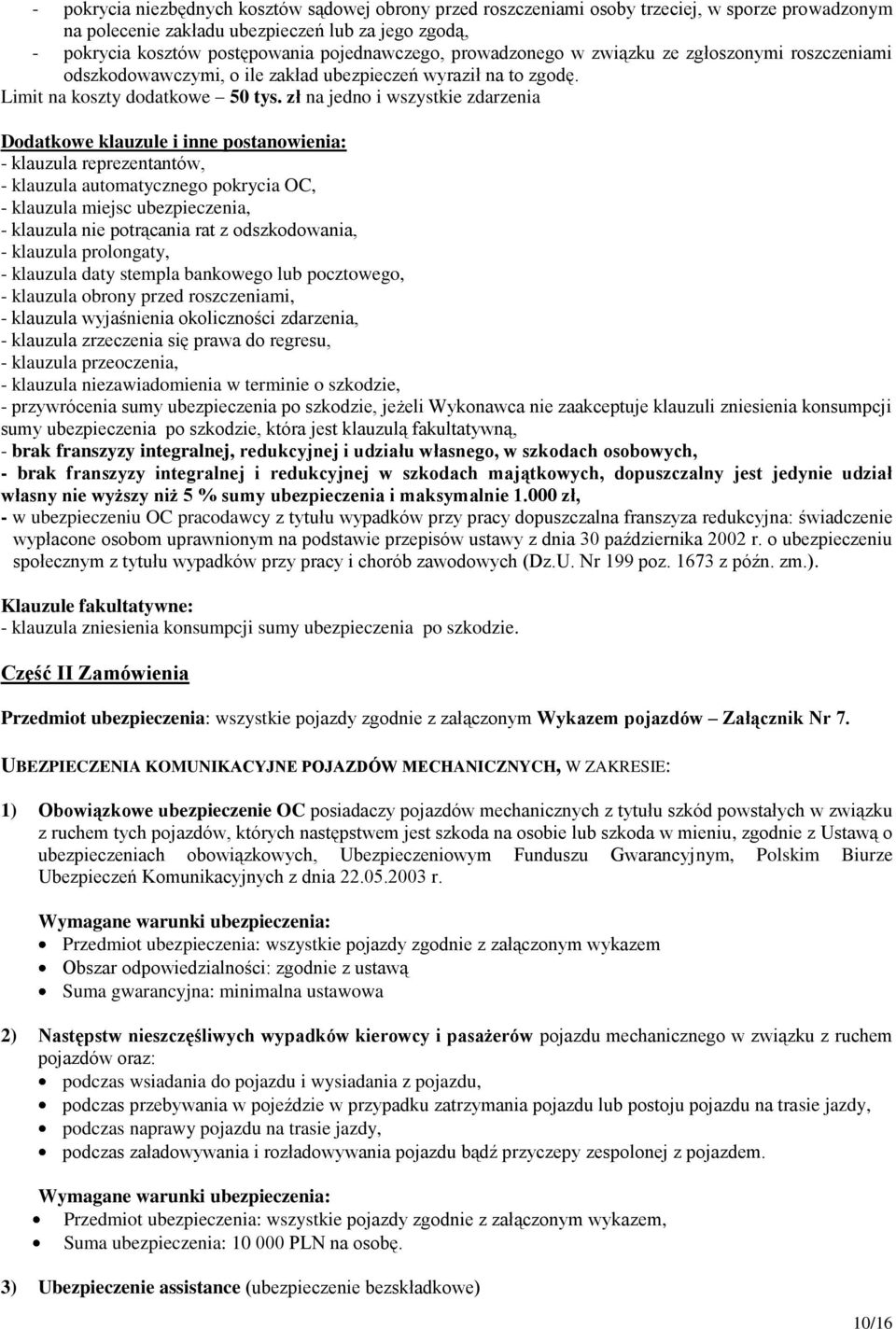 zł na jedno i wszystkie zdarzenia Dodatkowe klauzule i inne postanowienia: - klauzula reprezentantów, - klauzula automatycznego pokrycia OC, - klauzula miejsc ubezpieczenia, - klauzula nie potrącania