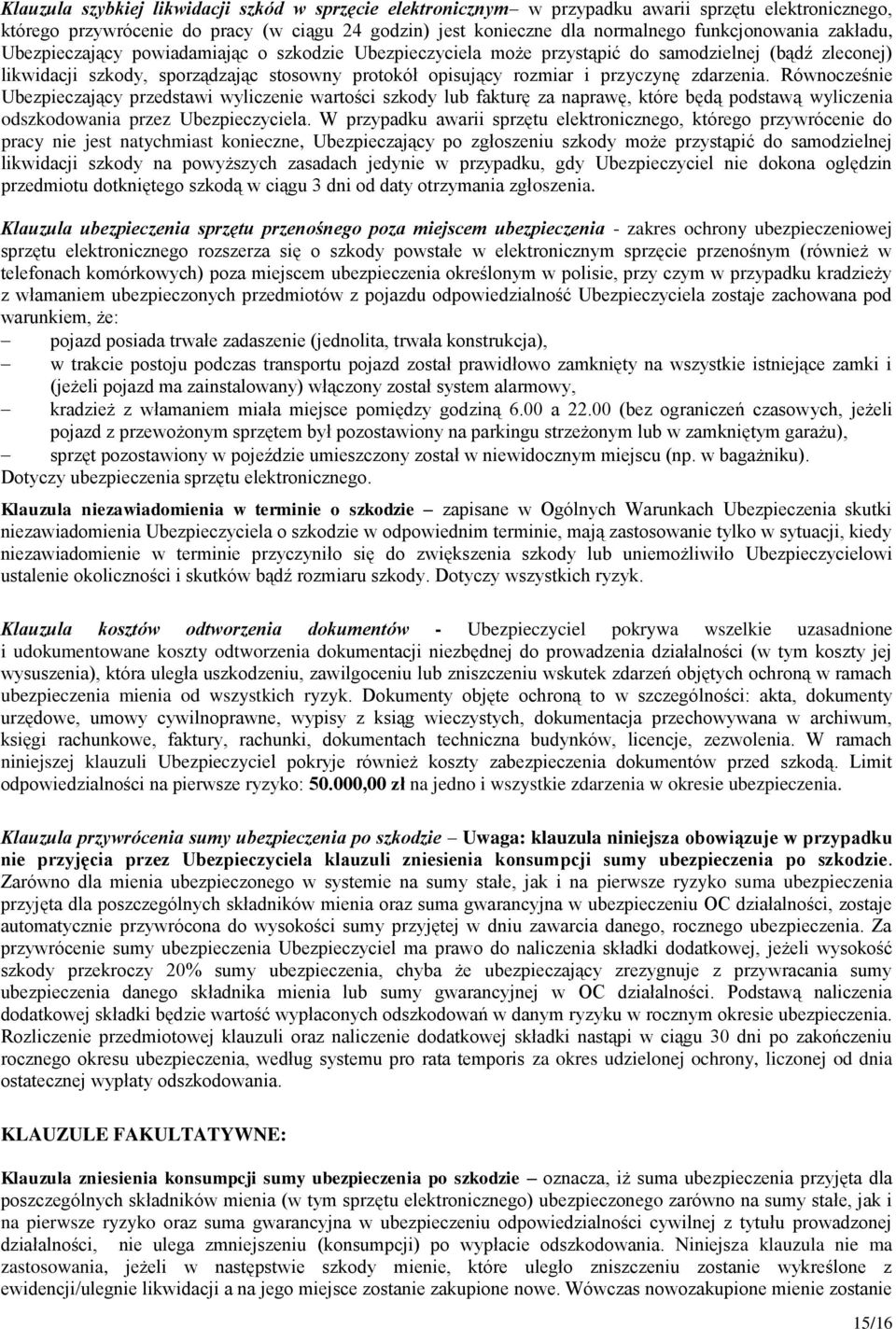 zdarzenia. Równocześnie Ubezpieczający przedstawi wyliczenie wartości szkody lub fakturę za naprawę, które będą podstawą wyliczenia odszkodowania przez Ubezpieczyciela.