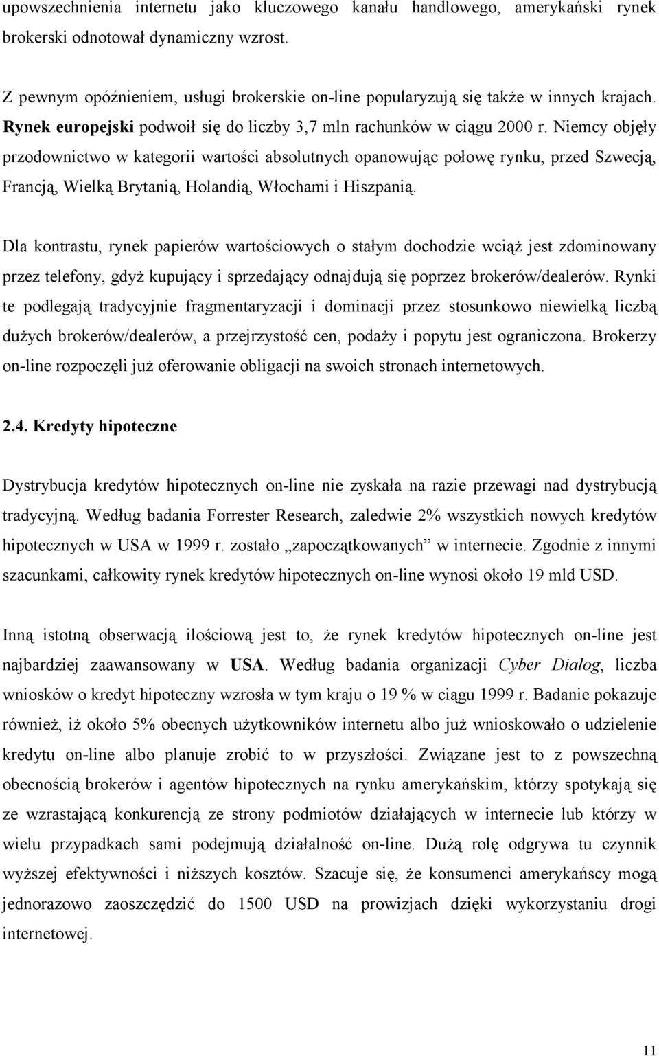 Niemcy objęły przodownictwo w kategorii wartości absolutnych opanowując połowę rynku, przed Szwecją, Francją, Wielką Brytanią, Holandią, Włochami i Hiszpanią.