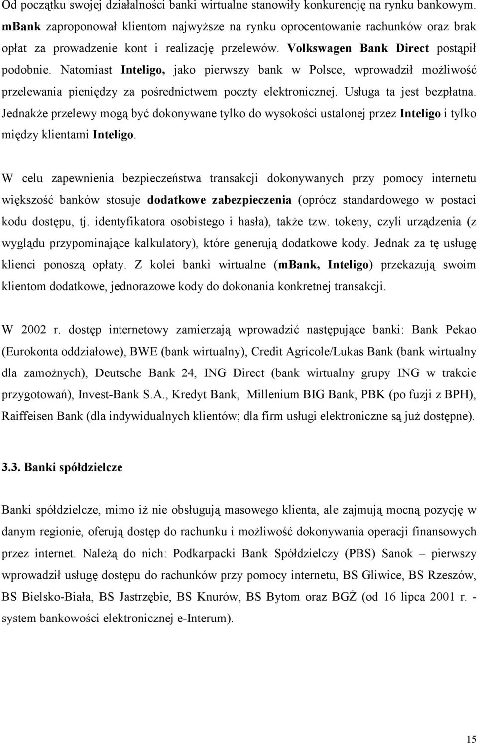 Natomiast Inteligo, jako pierwszy bank w Polsce, wprowadził możliwość przelewania pieniędzy za pośrednictwem poczty elektronicznej. Usługa ta jest bezpłatna.