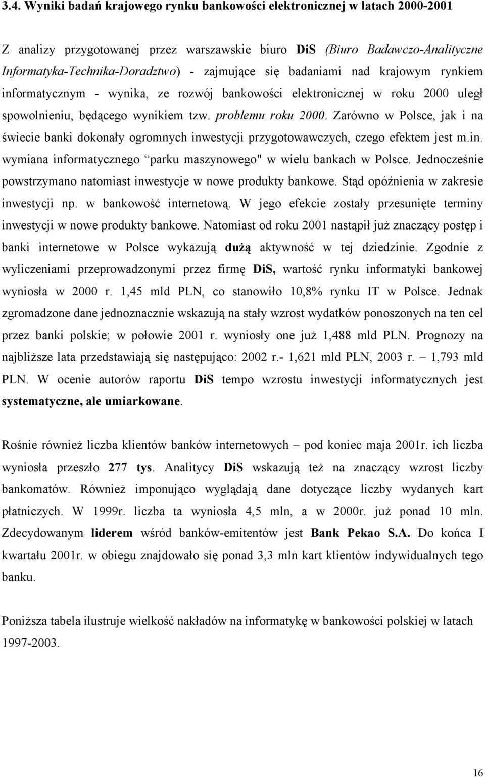 Zarówno w Polsce, jak i na świecie banki dokonały ogromnych inwestycji przygotowawczych, czego efektem jest m.in. wymiana informatycznego parku maszynowego" w wielu bankach w Polsce.