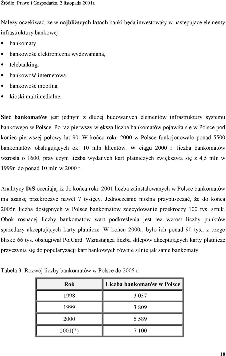 bankowość mobilna, kioski multimedialne. Sieć bankomatów jest jednym z dłużej budowanych elementów infrastruktury systemu bankowego w Polsce.