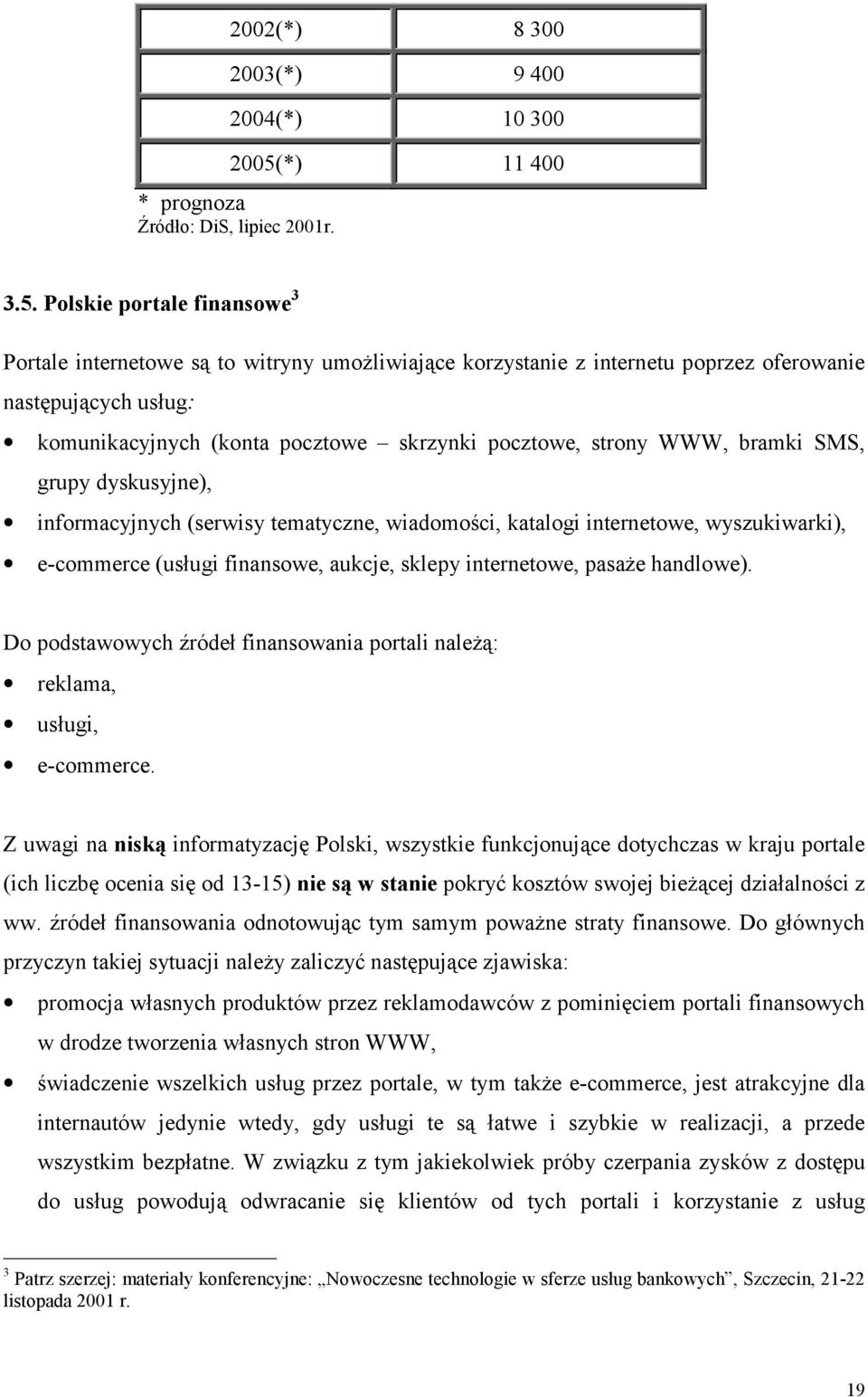 Polskie portale finansowe 3 Portale internetowe są to witryny umożliwiające korzystanie z internetu poprzez oferowanie następujących usług: komunikacyjnych (konta pocztowe skrzynki pocztowe, strony