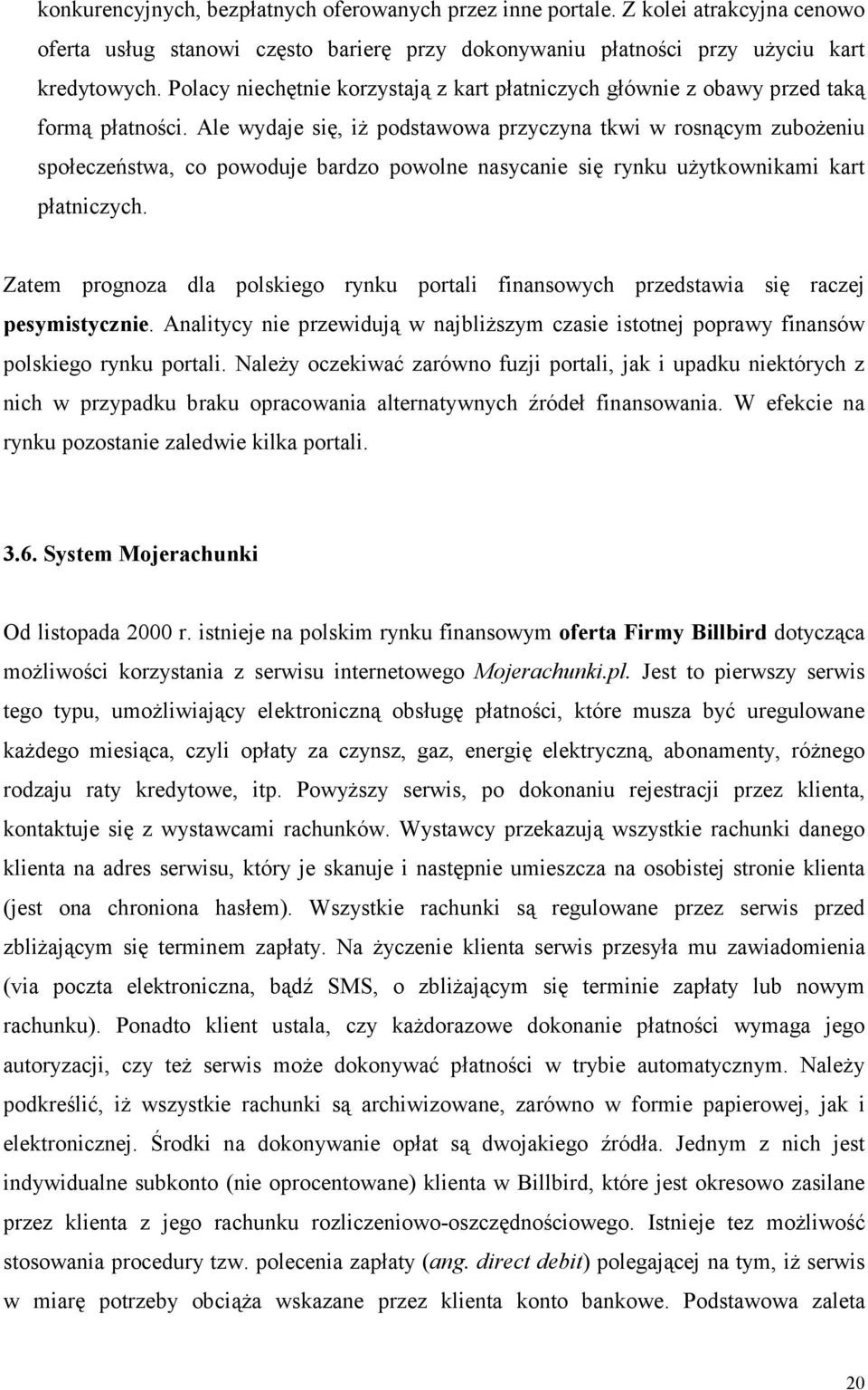 Ale wydaje się, iż podstawowa przyczyna tkwi w rosnącym zubożeniu społeczeństwa, co powoduje bardzo powolne nasycanie się rynku użytkownikami kart płatniczych.