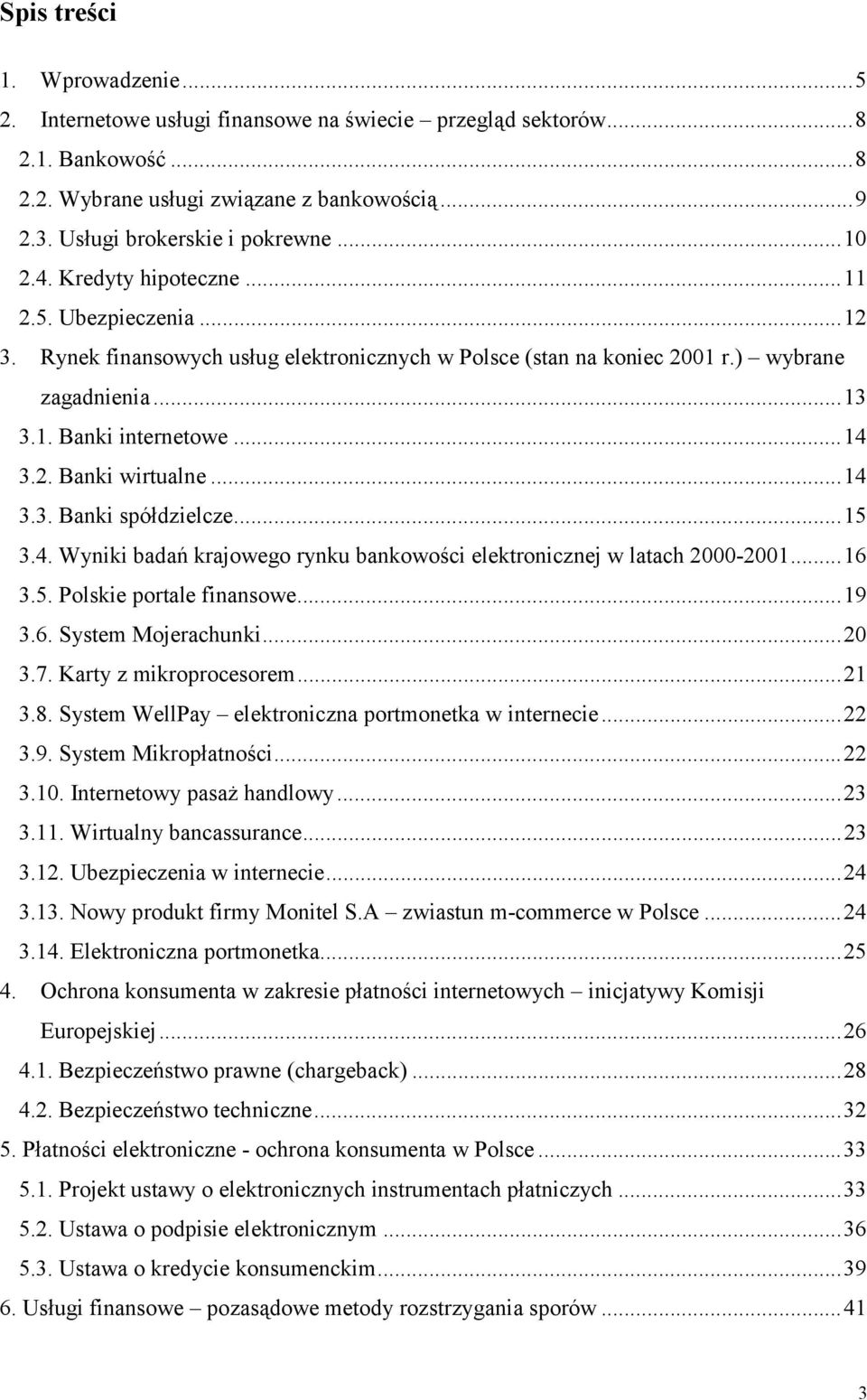 ..14 3.3. Banki spółdzielcze...15 3.4. Wyniki badań krajowego rynku bankowości elektronicznej w latach 2000-2001...16 3.5. Polskie portale finansowe...19 3.6. System Mojerachunki...20 3.7.