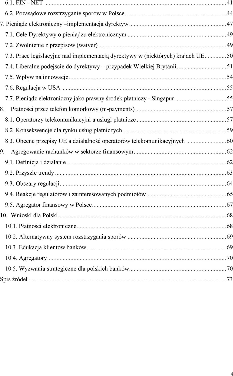 Regulacja w USA...55 7.7. Pieniądz elektroniczny jako prawny środek płatniczy - Singapur...55 8. Płatności przez telefon komórkowy (m-payments)...57 8.1.