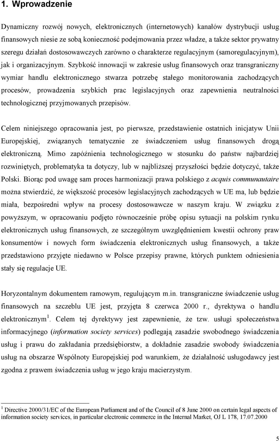 Szybkość innowacji w zakresie usług finansowych oraz transgraniczny wymiar handlu elektronicznego stwarza potrzebę stałego monitorowania zachodzących procesów, prowadzenia szybkich prac