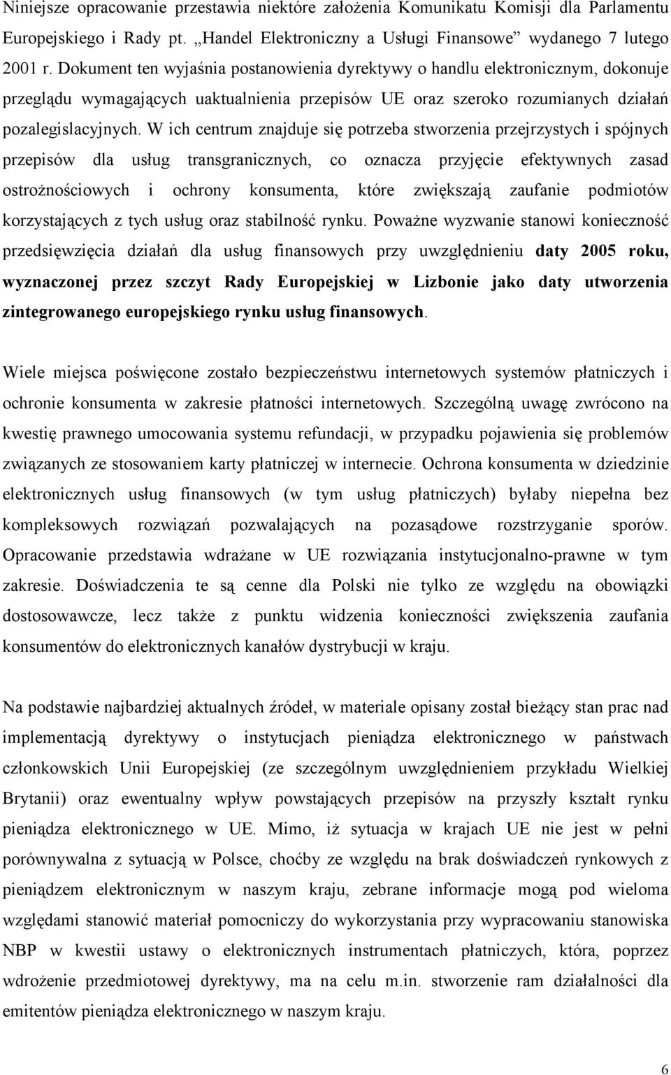 W ich centrum znajduje się potrzeba stworzenia przejrzystych i spójnych przepisów dla usług transgranicznych, co oznacza przyjęcie efektywnych zasad ostrożnościowych i ochrony konsumenta, które