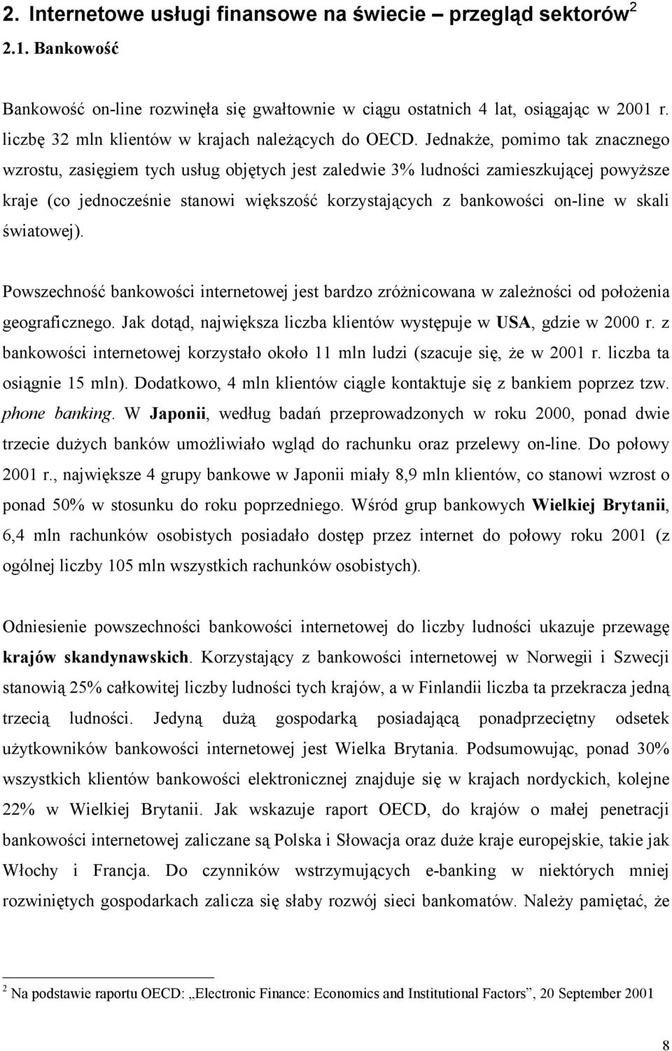 Jednakże, pomimo tak znacznego wzrostu, zasięgiem tych usług objętych jest zaledwie 3% ludności zamieszkującej powyższe kraje (co jednocześnie stanowi większość korzystających z bankowości on-line w