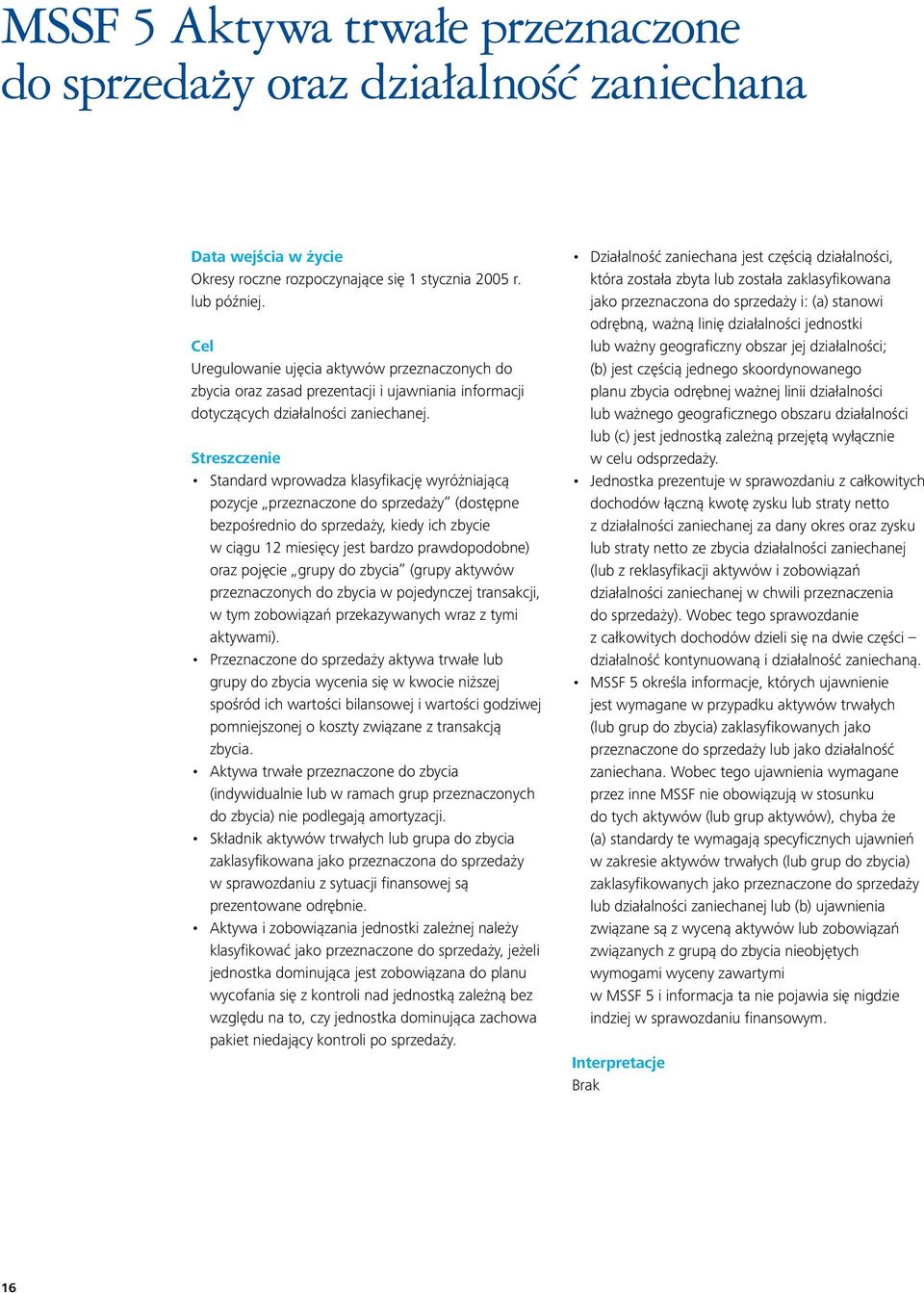 Streszczenie Standard wprowadza klasyfikację wyróżniającą pozycje przeznaczone do sprzedaży (dostępne bezpośrednio do sprzedaży, kiedy ich zbycie w ciągu 12 miesięcy jest bardzo prawdopodobne) oraz