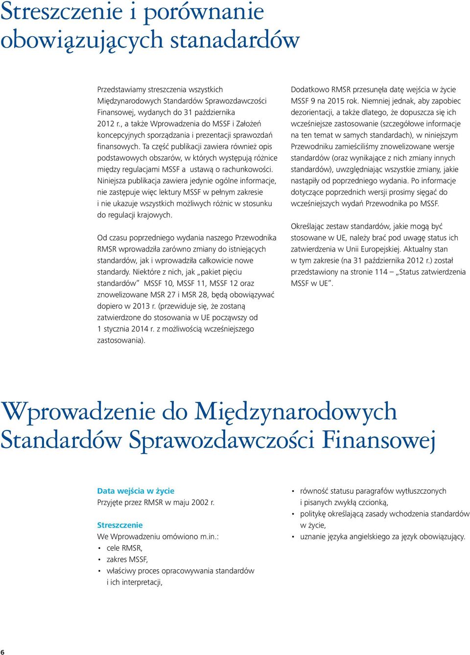 Ta część publikacji zawiera również opis podstawowych obszarów, w których występują różnice między regulacjami MSSF a ustawą o rachunkowości.